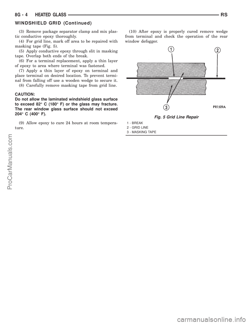 DODGE TOWN AND COUNTRY 2001 Service Manual (3) Remove package separator clamp and mix plas-
tic conductive epoxy thoroughly.
(4) For grid line, mark off area to be repaired with
masking tape (Fig. 5).
(5) Apply conductive epoxy through slit in DODGE TOWN AND COUNTRY 2001 Service Manual (3) Remove package separator clamp and mix plas-
tic conductive epoxy thoroughly.
(4) For grid line, mark off area to be repaired with
masking tape (Fig. 5).
(5) Apply conductive epoxy through slit in
