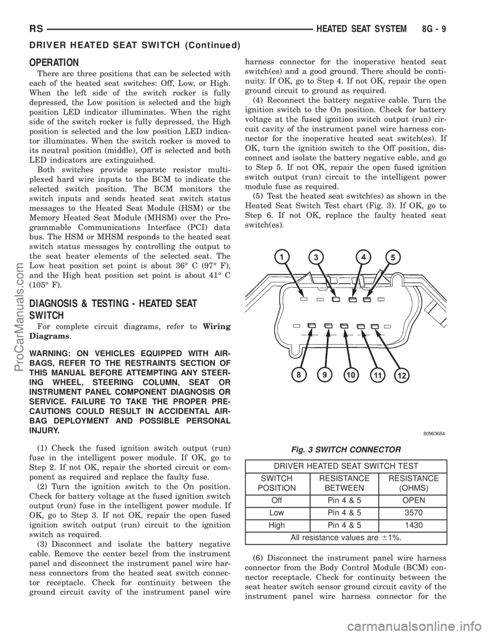 DODGE TOWN AND COUNTRY 2001 Service Manual OPERATION
There are three positions that can be selected with
each of the heated seat switches: Off, Low, or High.
When the left side of the switch rocker is fully
depressed, the Low position is selec DODGE TOWN AND COUNTRY 2001 Service Manual OPERATION
There are three positions that can be selected with
each of the heated seat switches: Off, Low, or High.
When the left side of the switch rocker is fully
depressed, the Low position is selec