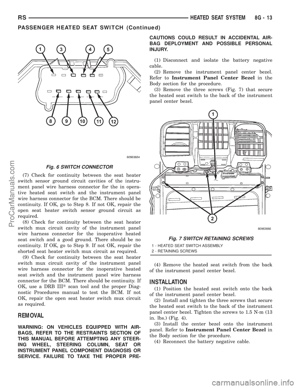 DODGE TOWN AND COUNTRY 2001 Service Manual (7) Check for continuity between the seat heater
switch sensor ground circuit cavities of the instru-
ment panel wire harness connector for the in opera-
tive heated seat switch and the instrument pan DODGE TOWN AND COUNTRY 2001 Service Manual (7) Check for continuity between the seat heater
switch sensor ground circuit cavities of the instru-
ment panel wire harness connector for the in opera-
tive heated seat switch and the instrument pan