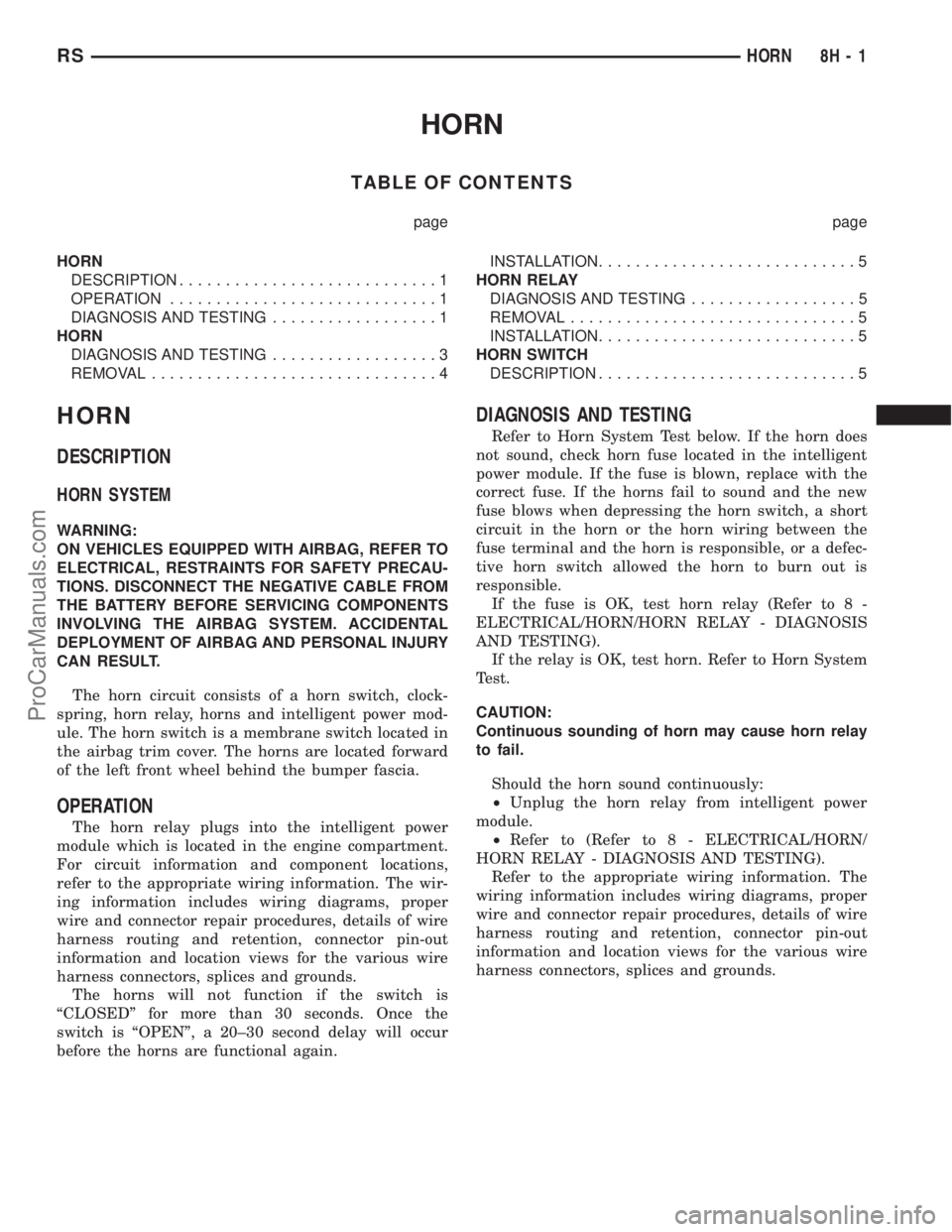 DODGE TOWN AND COUNTRY 2001 Service Manual HORN
TABLE OF CONTENTS
page page
HORN
DESCRIPTION............................1
OPERATION.............................1
DIAGNOSIS AND TESTING..................1
HORN
DIAGNOSIS AND TESTING.............. DODGE TOWN AND COUNTRY 2001 Service Manual HORN
TABLE OF CONTENTS
page page
HORN
DESCRIPTION............................1
OPERATION.............................1
DIAGNOSIS AND TESTING..................1
HORN
DIAGNOSIS AND TESTING..............