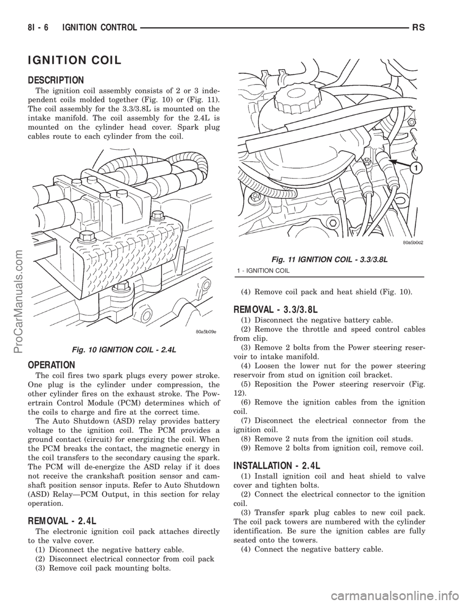 DODGE TOWN AND COUNTRY 2001 Service Manual IGNITION COIL
DESCRIPTION
The ignition coil assembly consists of 2 or 3 inde-
pendent coils molded together (Fig. 10) or (Fig. 11).
The coil assembly for the 3.3/3.8L is mounted on the
intake manifold DODGE TOWN AND COUNTRY 2001 Service Manual IGNITION COIL
DESCRIPTION
The ignition coil assembly consists of 2 or 3 inde-
pendent coils molded together (Fig. 10) or (Fig. 11).
The coil assembly for the 3.3/3.8L is mounted on the
intake manifold