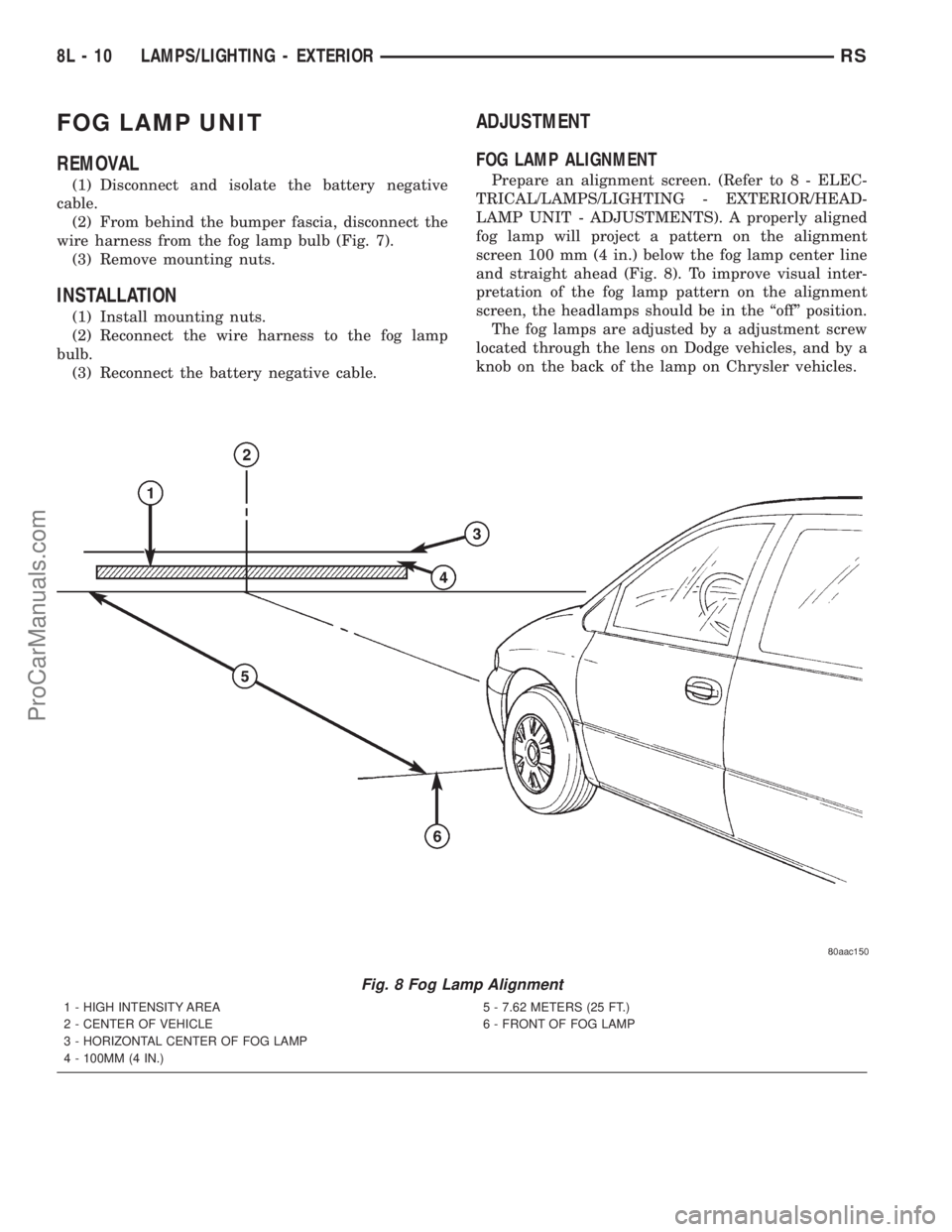 DODGE TOWN AND COUNTRY 2001 Service Manual FOG LAMP UNIT
REMOVAL
(1) Disconnect and isolate the battery negative
cable.
(2) From behind the bumper fascia, disconnect the
wire harness from the fog lamp bulb (Fig. 7).
(3) Remove mounting nuts.
I DODGE TOWN AND COUNTRY 2001 Service Manual FOG LAMP UNIT
REMOVAL
(1) Disconnect and isolate the battery negative
cable.
(2) From behind the bumper fascia, disconnect the
wire harness from the fog lamp bulb (Fig. 7).
(3) Remove mounting nuts.
I
