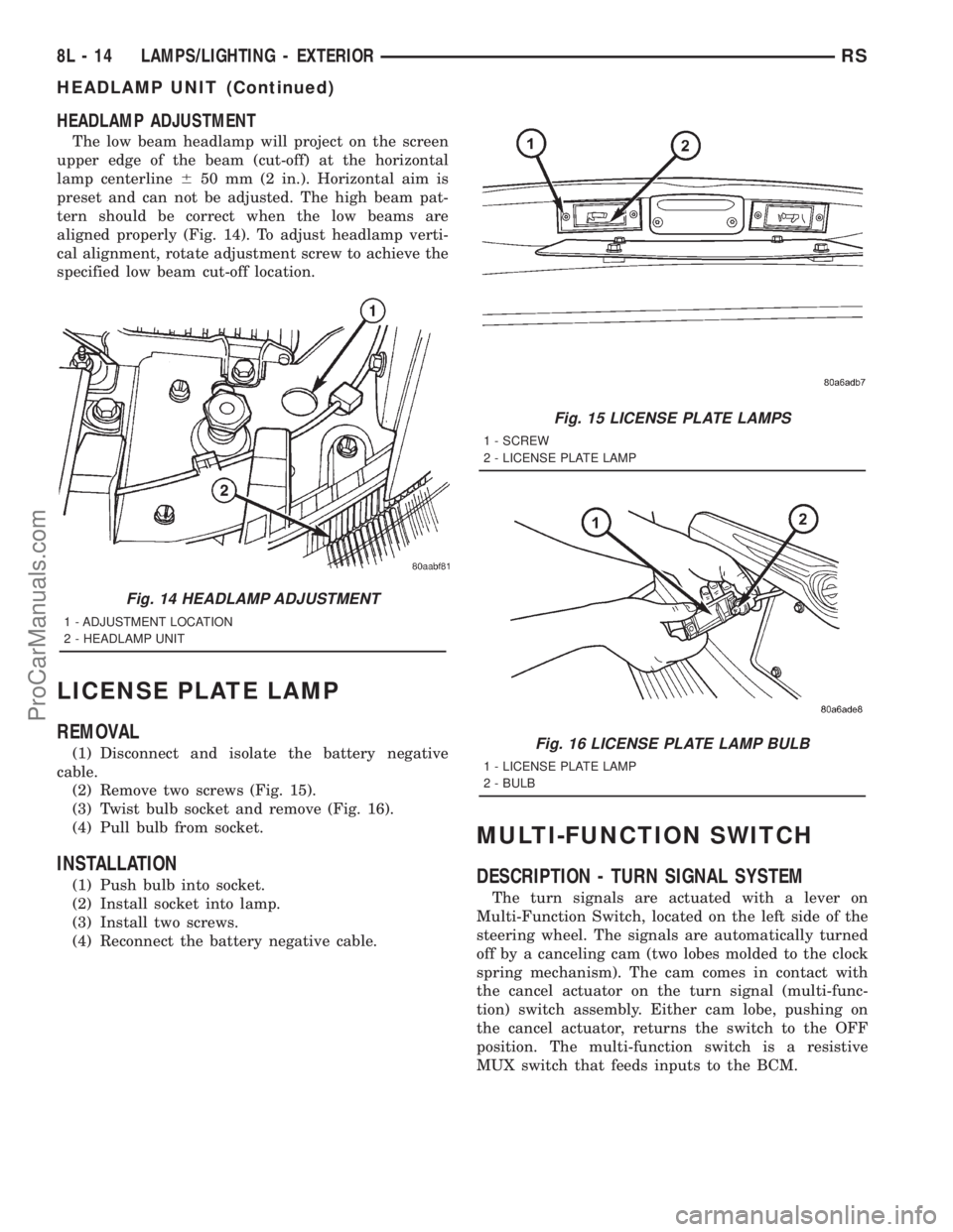 DODGE TOWN AND COUNTRY 2001 Service Manual HEADLAMP ADJUSTMENT
The low beam headlamp will project on the screen
upper edge of the beam (cut-off) at the horizontal
lamp centerline650 mm (2 in.). Horizontal aim is
preset and can not be adjusted. DODGE TOWN AND COUNTRY 2001 Service Manual HEADLAMP ADJUSTMENT
The low beam headlamp will project on the screen
upper edge of the beam (cut-off) at the horizontal
lamp centerline650 mm (2 in.). Horizontal aim is
preset and can not be adjusted.