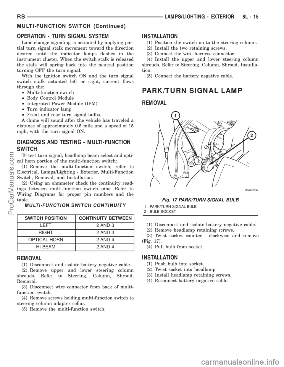 DODGE TOWN AND COUNTRY 2001  Service Manual OPERATION - TURN SIGNAL SYSTEM
Lane change signaling is actuated by applying par-
tial turn signal stalk movement toward the direction
desired until the indicator lamps flashes in the
instrument clust