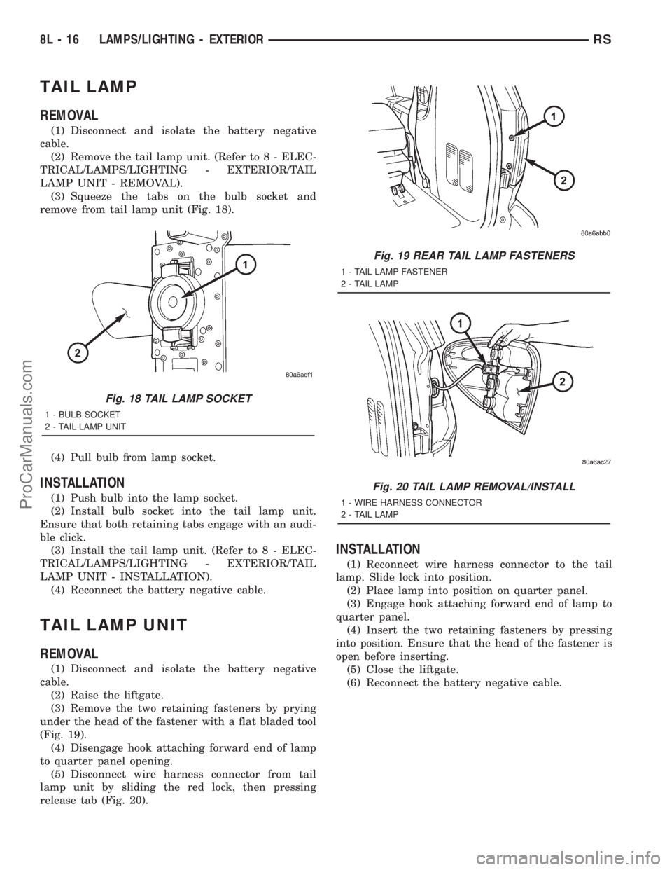 DODGE TOWN AND COUNTRY 2001 Service Manual TAIL LAMP
REMOVAL
(1) Disconnect and isolate the battery negative
cable.
(2) Remove the tail lamp unit. (Refer to 8 - ELEC-
TRICAL/LAMPS/LIGHTING - EXTERIOR/TAIL
LAMP UNIT - REMOVAL).
(3) Squeeze the DODGE TOWN AND COUNTRY 2001 Service Manual TAIL LAMP
REMOVAL
(1) Disconnect and isolate the battery negative
cable.
(2) Remove the tail lamp unit. (Refer to 8 - ELEC-
TRICAL/LAMPS/LIGHTING - EXTERIOR/TAIL
LAMP UNIT - REMOVAL).
(3) Squeeze the