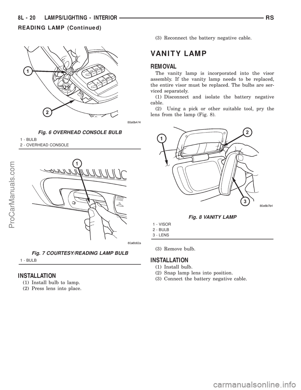 DODGE TOWN AND COUNTRY 2001 Service Manual INSTALLATION
(1) Install bulb to lamp.
(2) Press lens into place.(3) Reconnect the battery negative cable.
VANITY LAMP
REMOVAL
The vanity lamp is incorporated into the visor
assembly. If the vanity la DODGE TOWN AND COUNTRY 2001 Service Manual INSTALLATION
(1) Install bulb to lamp.
(2) Press lens into place.(3) Reconnect the battery negative cable.
VANITY LAMP
REMOVAL
The vanity lamp is incorporated into the visor
assembly. If the vanity la