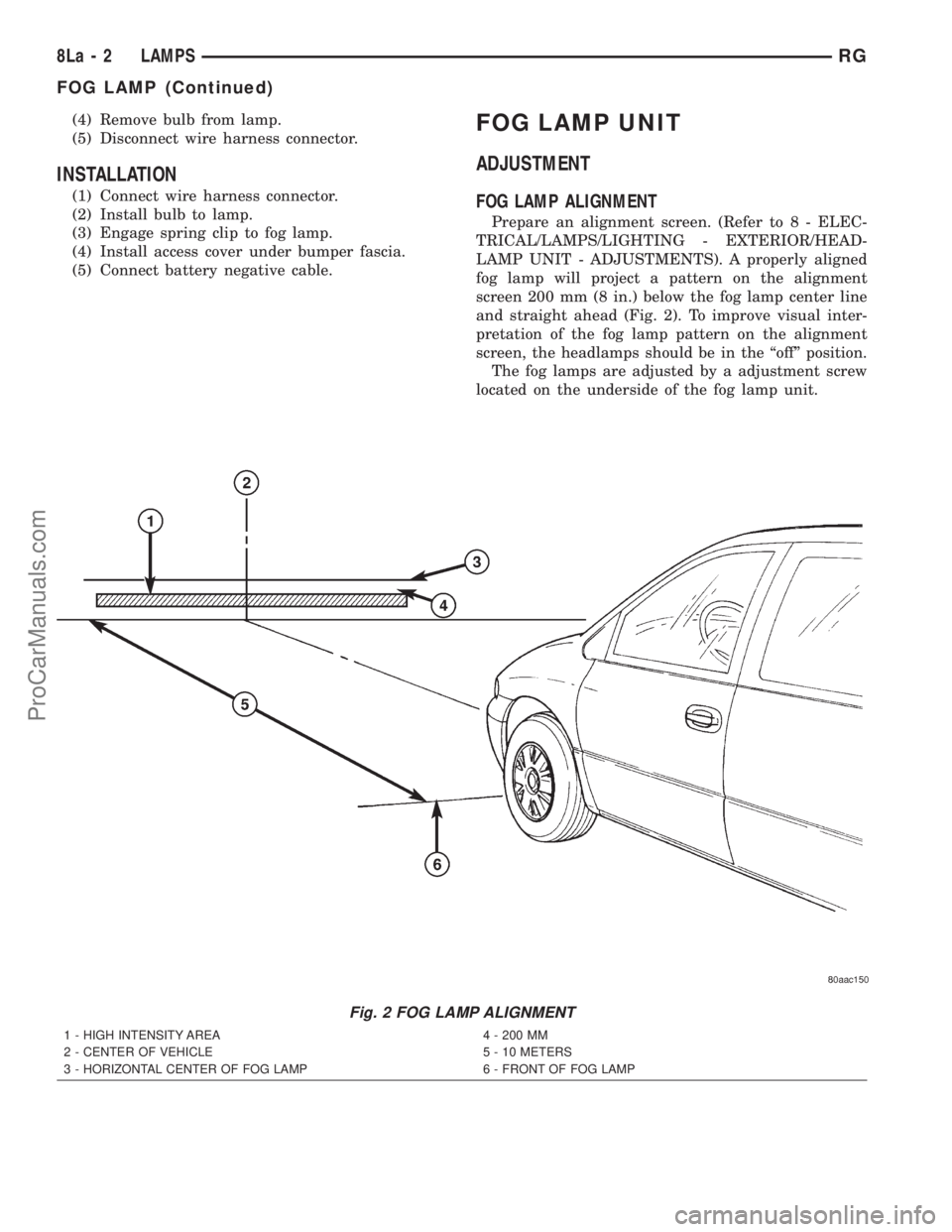 DODGE TOWN AND COUNTRY 2001 Service Manual (4) Remove bulb from lamp.
(5) Disconnect wire harness connector.
INSTALLATION
(1) Connect wire harness connector.
(2) Install bulb to lamp.
(3) Engage spring clip to fog lamp.
(4) Install access cove DODGE TOWN AND COUNTRY 2001 Service Manual (4) Remove bulb from lamp.
(5) Disconnect wire harness connector.
INSTALLATION
(1) Connect wire harness connector.
(2) Install bulb to lamp.
(3) Engage spring clip to fog lamp.
(4) Install access cove