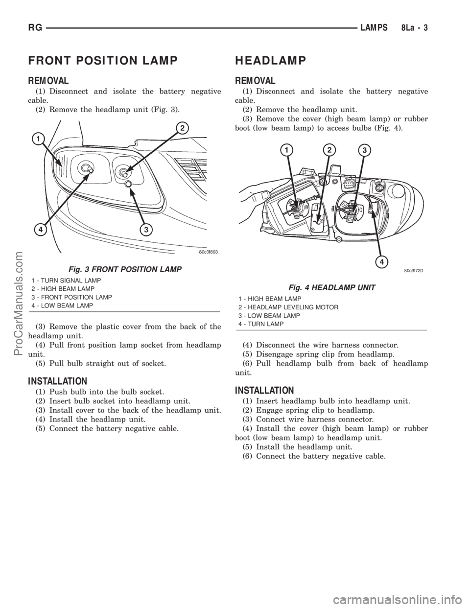 DODGE TOWN AND COUNTRY 2001 Service Manual FRONT POSITION LAMP
REMOVAL
(1) Disconnect and isolate the battery negative
cable.
(2) Remove the headlamp unit (Fig. 3).
(3) Remove the plastic cover from the back of the
headlamp unit.
(4) Pull fron DODGE TOWN AND COUNTRY 2001 Service Manual FRONT POSITION LAMP
REMOVAL
(1) Disconnect and isolate the battery negative
cable.
(2) Remove the headlamp unit (Fig. 3).
(3) Remove the plastic cover from the back of the
headlamp unit.
(4) Pull fron