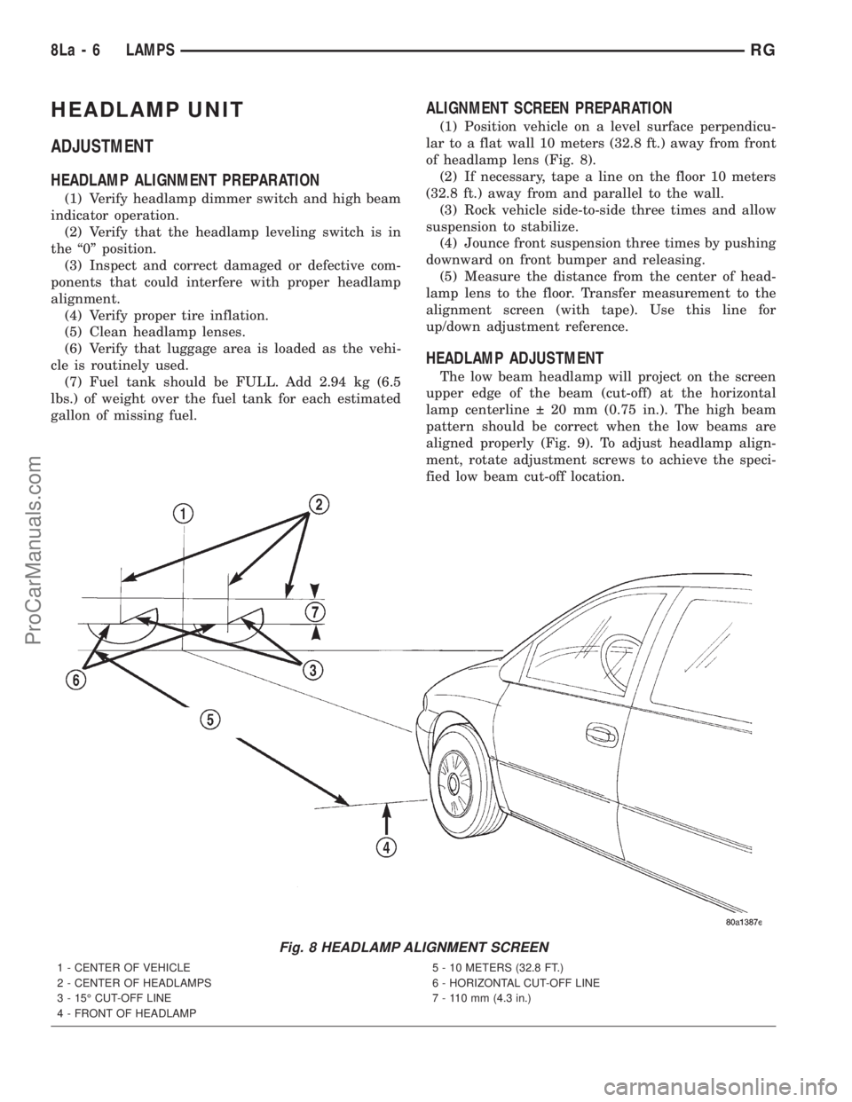 DODGE TOWN AND COUNTRY 2001 Service Manual HEADLAMP UNIT
ADJUSTMENT
HEADLAMP ALIGNMENT PREPARATION
(1) Verify headlamp dimmer switch and high beam
indicator operation.
(2) Verify that the headlamp leveling switch is in
the ª0º position.
(3) DODGE TOWN AND COUNTRY 2001 Service Manual HEADLAMP UNIT
ADJUSTMENT
HEADLAMP ALIGNMENT PREPARATION
(1) Verify headlamp dimmer switch and high beam
indicator operation.
(2) Verify that the headlamp leveling switch is in
the ª0º position.
(3)