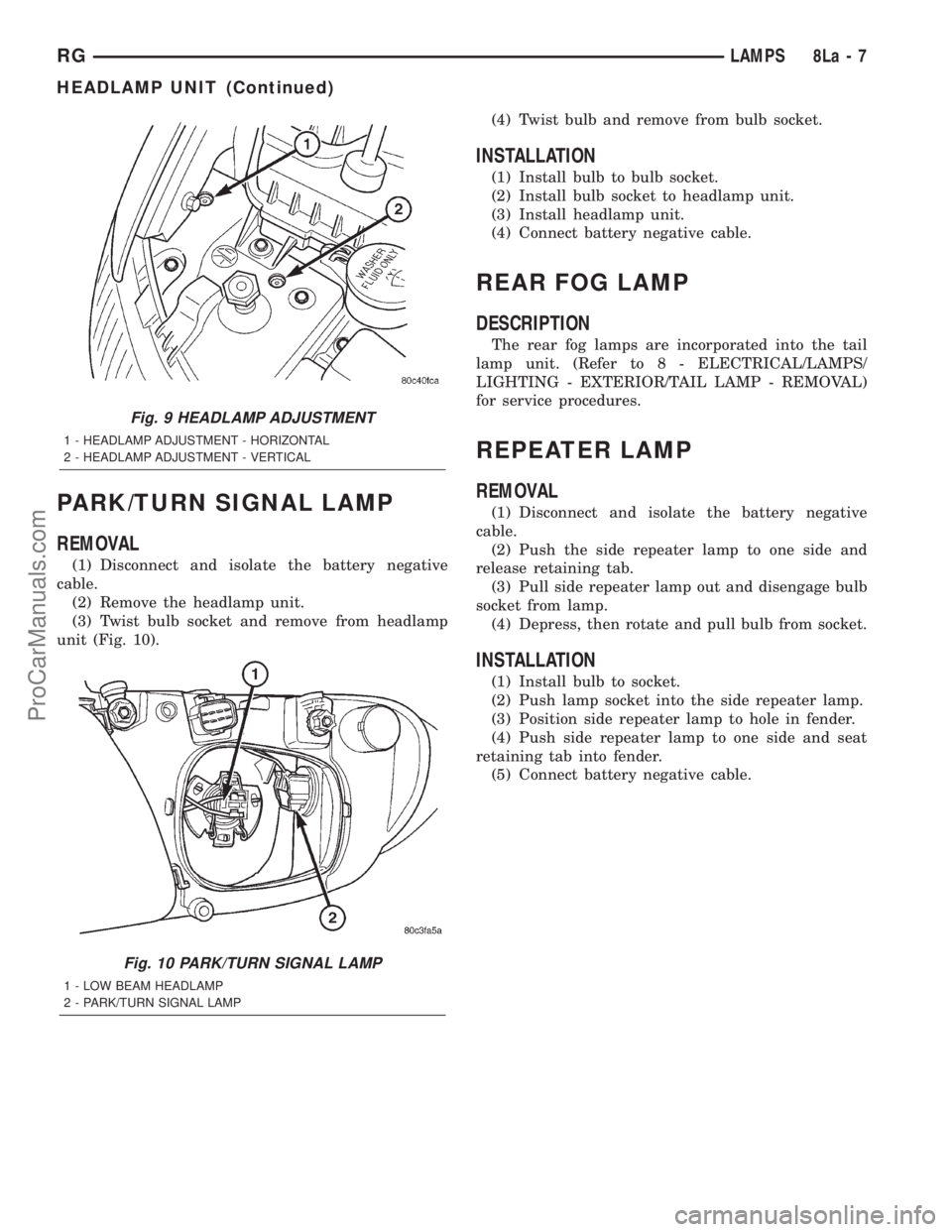 DODGE TOWN AND COUNTRY 2001 Service Manual PARK/TURN SIGNAL LAMP
REMOVAL
(1) Disconnect and isolate the battery negative
cable.
(2) Remove the headlamp unit.
(3) Twist bulb socket and remove from headlamp
unit (Fig. 10).(4) Twist bulb and remo DODGE TOWN AND COUNTRY 2001 Service Manual PARK/TURN SIGNAL LAMP
REMOVAL
(1) Disconnect and isolate the battery negative
cable.
(2) Remove the headlamp unit.
(3) Twist bulb socket and remove from headlamp
unit (Fig. 10).(4) Twist bulb and remo