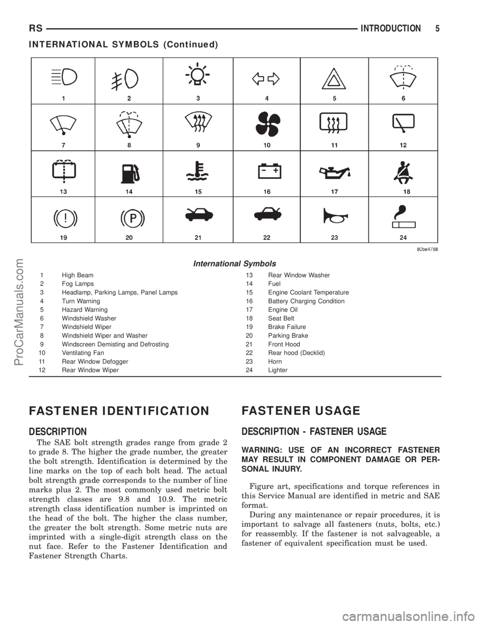 DODGE TOWN AND COUNTRY 2001 Service Manual FASTENER IDENTIFICATION
DESCRIPTION
The SAE bolt strength grades range from grade 2
to grade 8. The higher the grade number, the greater
the bolt strength. Identification is determined by the
line mar DODGE TOWN AND COUNTRY 2001 Service Manual FASTENER IDENTIFICATION
DESCRIPTION
The SAE bolt strength grades range from grade 2
to grade 8. The higher the grade number, the greater
the bolt strength. Identification is determined by the
line mar