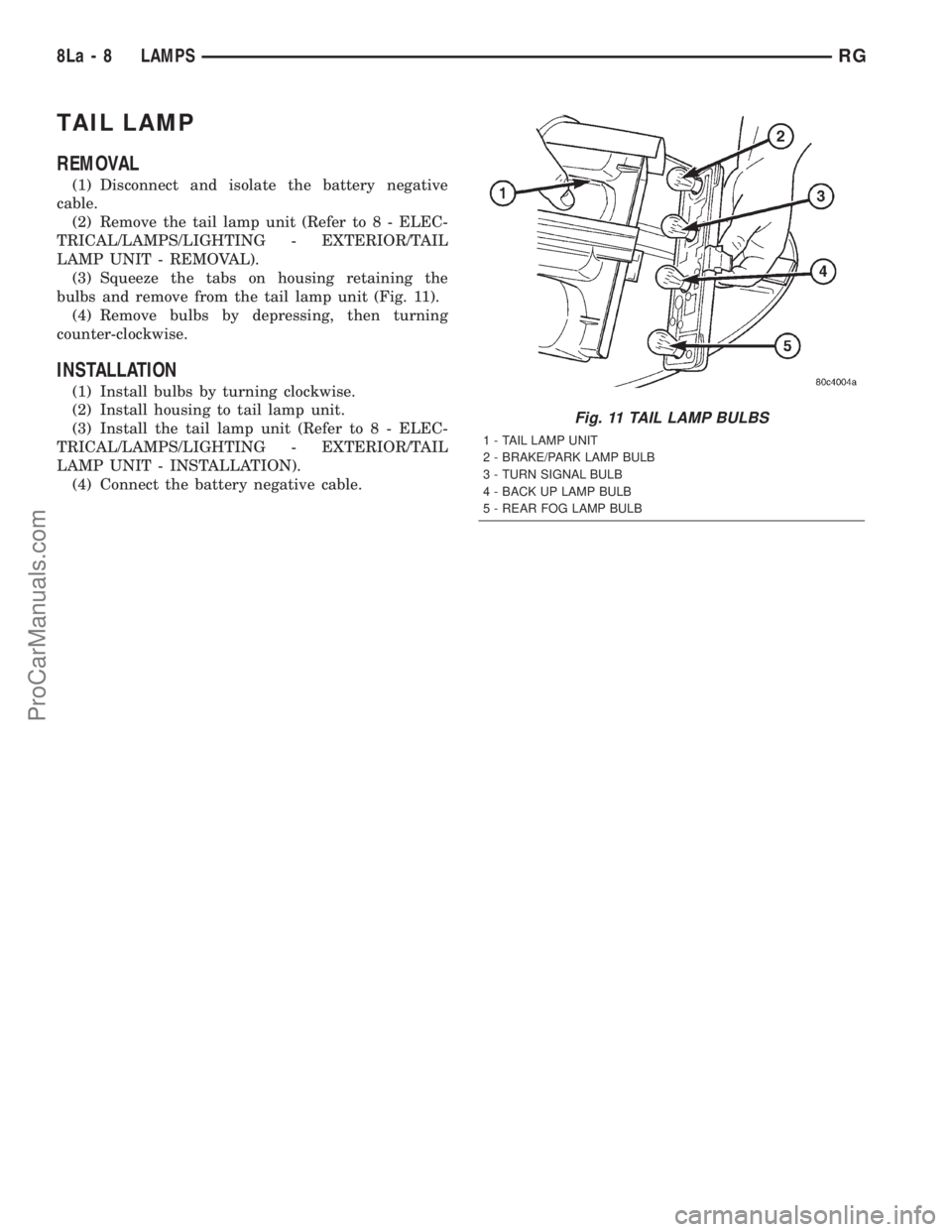 DODGE TOWN AND COUNTRY 2001 Service Manual TAIL LAMP
REMOVAL
(1) Disconnect and isolate the battery negative
cable.
(2) Remove the tail lamp unit (Refer to 8 - ELEC-
TRICAL/LAMPS/LIGHTING - EXTERIOR/TAIL
LAMP UNIT - REMOVAL).
(3) Squeeze the t DODGE TOWN AND COUNTRY 2001 Service Manual TAIL LAMP
REMOVAL
(1) Disconnect and isolate the battery negative
cable.
(2) Remove the tail lamp unit (Refer to 8 - ELEC-
TRICAL/LAMPS/LIGHTING - EXTERIOR/TAIL
LAMP UNIT - REMOVAL).
(3) Squeeze the t