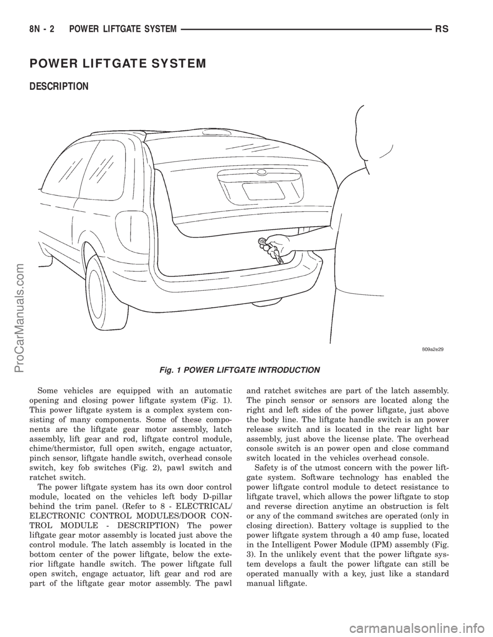 DODGE TOWN AND COUNTRY 2001 Service Manual POWER LIFTGATE SYSTEM
DESCRIPTION
Some vehicles are equipped with an automatic
opening and closing power liftgate system (Fig. 1).
This power liftgate system is a complex system con-
sisting of many c DODGE TOWN AND COUNTRY 2001 Service Manual POWER LIFTGATE SYSTEM
DESCRIPTION
Some vehicles are equipped with an automatic
opening and closing power liftgate system (Fig. 1).
This power liftgate system is a complex system con-
sisting of many c