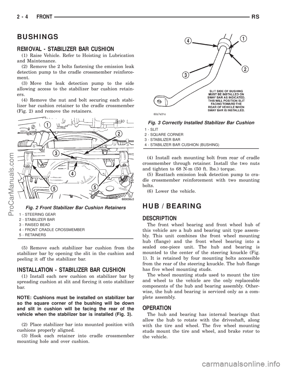 DODGE TOWN AND COUNTRY 2001  Service Manual BUSHINGS
REMOVAL - STABILIZER BAR CUSHION
(1) Raise Vehicle. Refer to Hoisting in Lubrication
and Maintenance.
(2) Remove the 2 bolts fastening the emission leak
detection pump to the cradle crossmemb