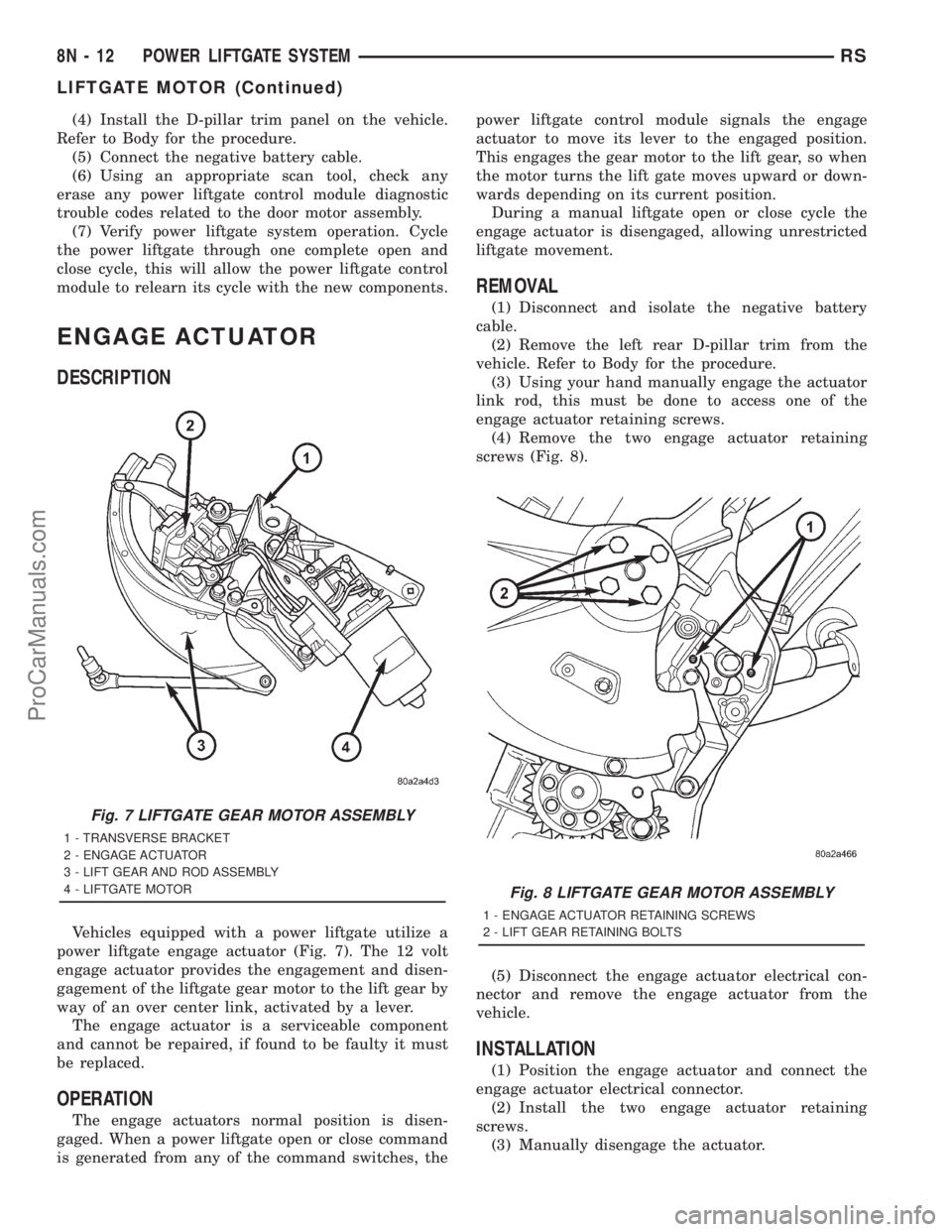 DODGE TOWN AND COUNTRY 2001 Service Manual (4) Install the D-pillar trim panel on the vehicle.
Refer to Body for the procedure.
(5) Connect the negative battery cable.
(6) Using an appropriate scan tool, check any
erase any power liftgate cont DODGE TOWN AND COUNTRY 2001 Service Manual (4) Install the D-pillar trim panel on the vehicle.
Refer to Body for the procedure.
(5) Connect the negative battery cable.
(6) Using an appropriate scan tool, check any
erase any power liftgate cont