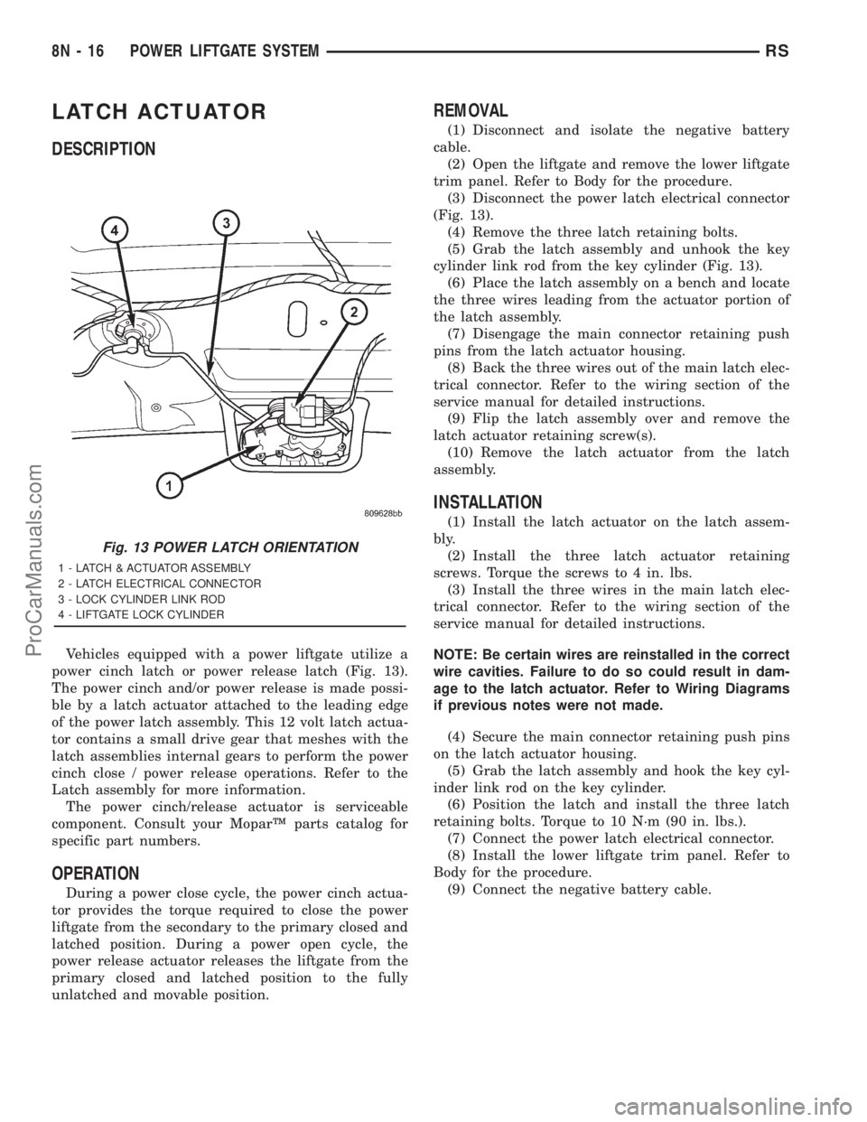 DODGE TOWN AND COUNTRY 2001 Service Manual LATCH ACTUATOR
DESCRIPTION
Vehicles equipped with a power liftgate utilize a
power cinch latch or power release latch (Fig. 13).
The power cinch and/or power release is made possi-
ble by a latch actu DODGE TOWN AND COUNTRY 2001 Service Manual LATCH ACTUATOR
DESCRIPTION
Vehicles equipped with a power liftgate utilize a
power cinch latch or power release latch (Fig. 13).
The power cinch and/or power release is made possi-
ble by a latch actu