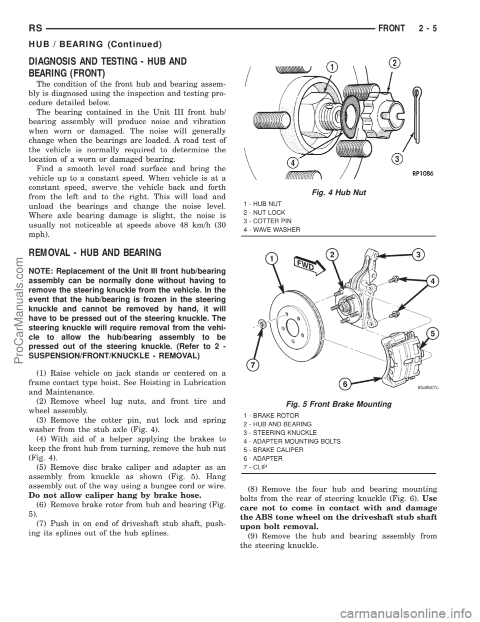 DODGE TOWN AND COUNTRY 2001 Workshop Manual DIAGNOSIS AND TESTING - HUB AND
BEARING (FRONT)
The condition of the front hub and bearing assem-
bly is diagnosed using the inspection and testing pro-
cedure detailed below.
The bearing contained in DODGE TOWN AND COUNTRY 2001 Workshop Manual DIAGNOSIS AND TESTING - HUB AND
BEARING (FRONT)
The condition of the front hub and bearing assem-
bly is diagnosed using the inspection and testing pro-
cedure detailed below.
The bearing contained in