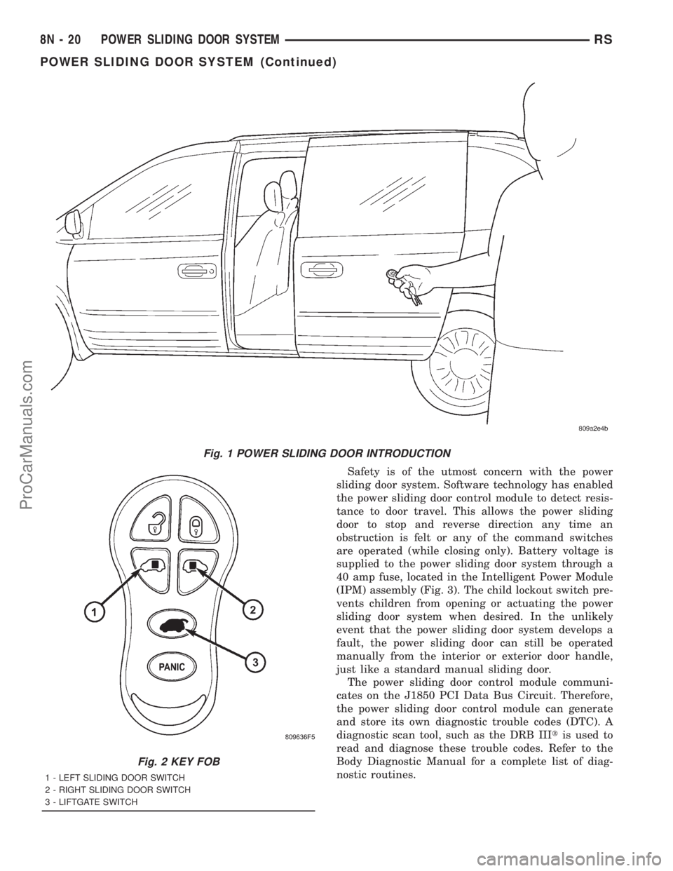 DODGE TOWN AND COUNTRY 2001 Service Manual Safety is of the utmost concern with the power
sliding door system. Software technology has enabled
the power sliding door control module to detect resis-
tance to door travel. This allows the power s DODGE TOWN AND COUNTRY 2001 Service Manual Safety is of the utmost concern with the power
sliding door system. Software technology has enabled
the power sliding door control module to detect resis-
tance to door travel. This allows the power s