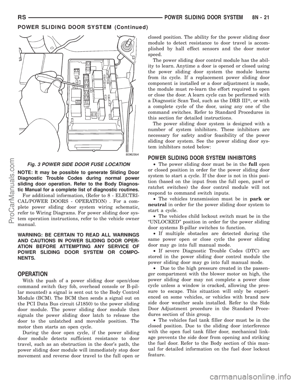 DODGE TOWN AND COUNTRY 2001 Service Manual NOTE: It may be possible to generate Sliding Door
Diagnostic Trouble Codes during normal power
sliding door operation. Refer to the Body Diagnos-
tic Manual for a complete list of diagnostic routines. DODGE TOWN AND COUNTRY 2001 Service Manual NOTE: It may be possible to generate Sliding Door
Diagnostic Trouble Codes during normal power
sliding door operation. Refer to the Body Diagnos-
tic Manual for a complete list of diagnostic routines.