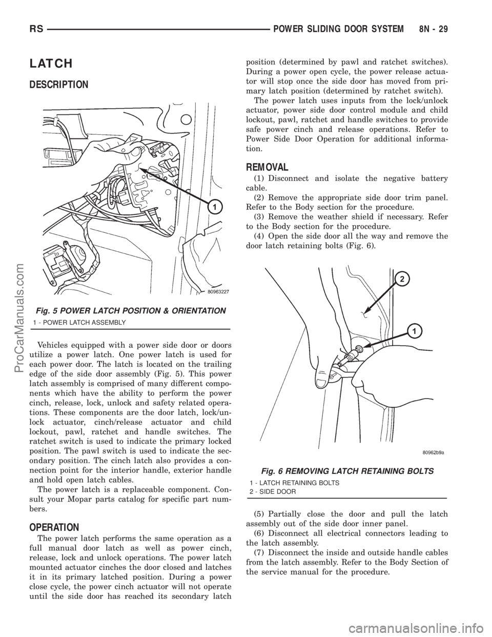 DODGE TOWN AND COUNTRY 2001 Service Manual LATCH
DESCRIPTION
Vehicles equipped with a power side door or doors
utilize a power latch. One power latch is used for
each power door. The latch is located on the trailing
edge of the side door assem DODGE TOWN AND COUNTRY 2001 Service Manual LATCH
DESCRIPTION
Vehicles equipped with a power side door or doors
utilize a power latch. One power latch is used for
each power door. The latch is located on the trailing
edge of the side door assem