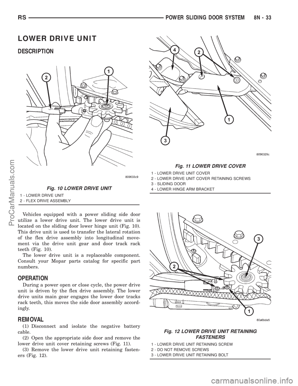DODGE TOWN AND COUNTRY 2001 Service Manual LOWER DRIVE UNIT
DESCRIPTION
Vehicles equipped with a power sliding side door
utilize a lower drive unit. The lower drive unit is
located on the sliding door lower hinge unit (Fig. 10).
This drive uni DODGE TOWN AND COUNTRY 2001 Service Manual LOWER DRIVE UNIT
DESCRIPTION
Vehicles equipped with a power sliding side door
utilize a lower drive unit. The lower drive unit is
located on the sliding door lower hinge unit (Fig. 10).
This drive uni