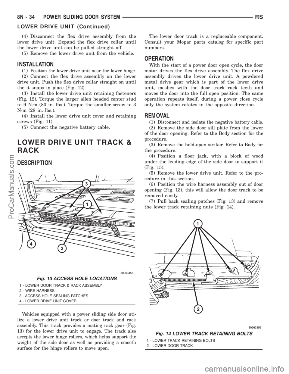 DODGE TOWN AND COUNTRY 2001 Service Manual (4) Disconnect the flex drive assembly from the
lower drive unit. Expand the flex drive collar until
the lower drive unit can be pulled straight off.
(5) Remove the lower drive unit from the vehicle.
DODGE TOWN AND COUNTRY 2001 Service Manual (4) Disconnect the flex drive assembly from the
lower drive unit. Expand the flex drive collar until
the lower drive unit can be pulled straight off.
(5) Remove the lower drive unit from the vehicle.