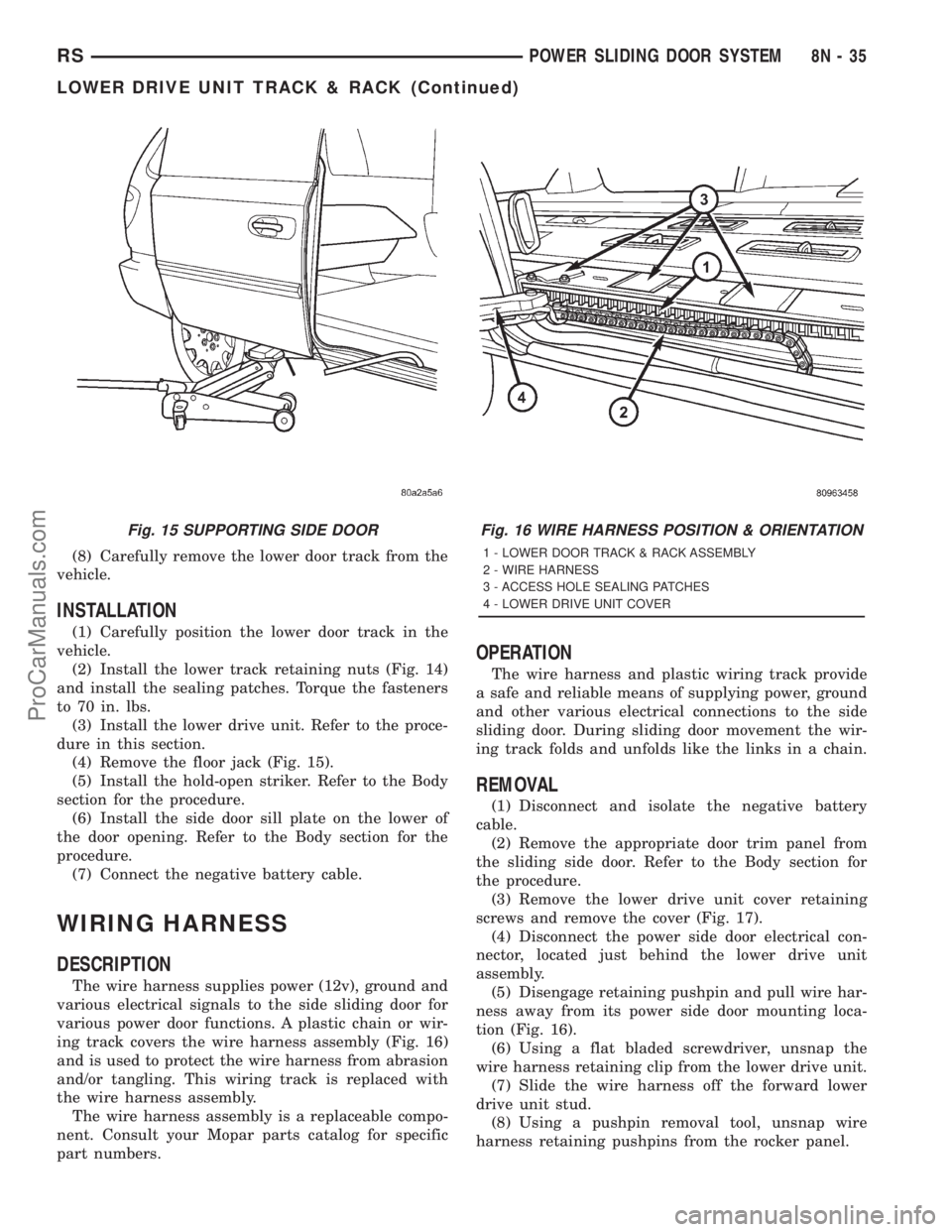 DODGE TOWN AND COUNTRY 2001 Service Manual (8) Carefully remove the lower door track from the
vehicle.
INSTALLATION
(1) Carefully position the lower door track in the
vehicle.
(2) Install the lower track retaining nuts (Fig. 14)
and install th DODGE TOWN AND COUNTRY 2001 Service Manual (8) Carefully remove the lower door track from the
vehicle.
INSTALLATION
(1) Carefully position the lower door track in the
vehicle.
(2) Install the lower track retaining nuts (Fig. 14)
and install th