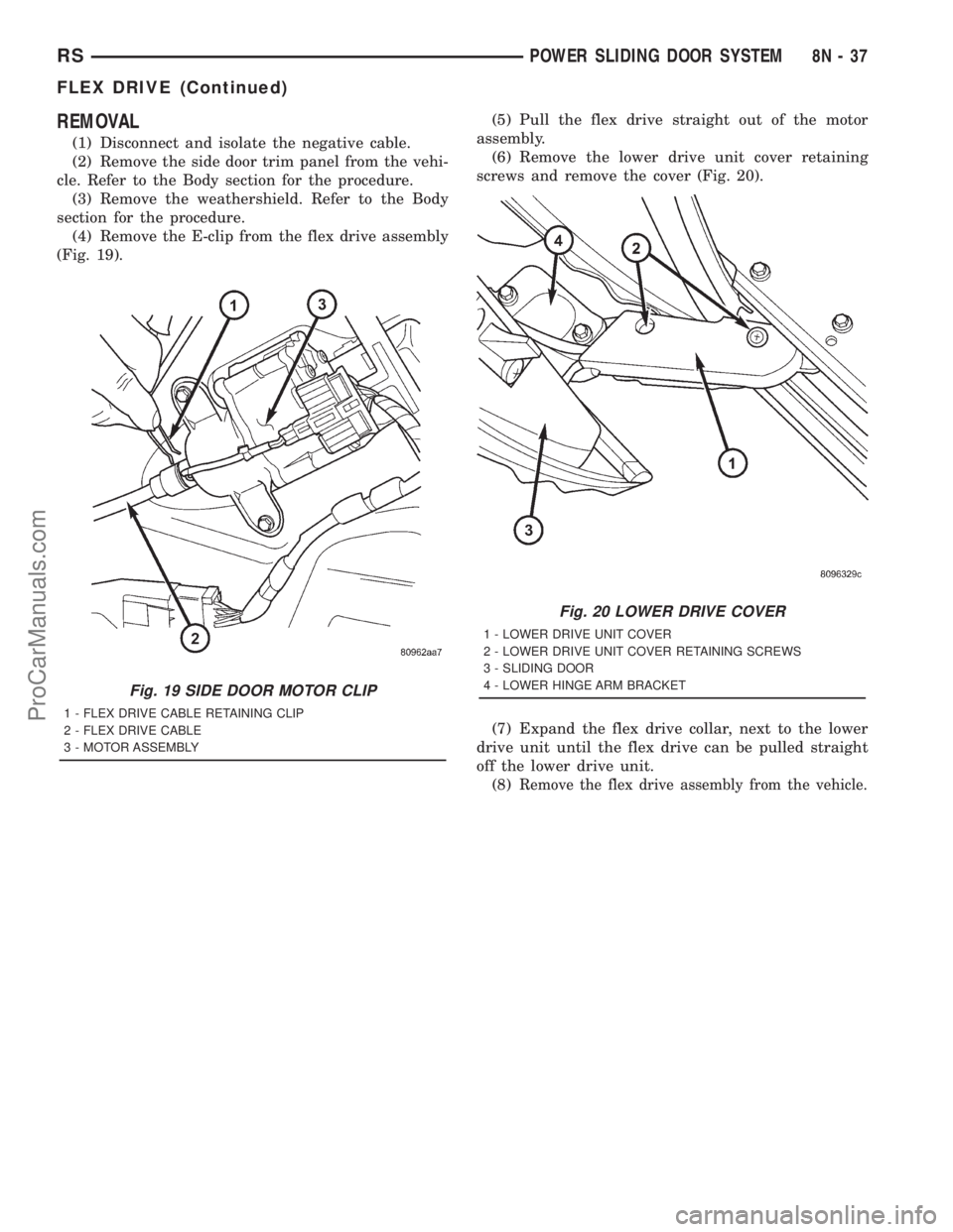 DODGE TOWN AND COUNTRY 2001 Service Manual REMOVAL
(1) Disconnect and isolate the negative cable.
(2) Remove the side door trim panel from the vehi-
cle. Refer to the Body section for the procedure.
(3) Remove the weathershield. Refer to the B DODGE TOWN AND COUNTRY 2001 Service Manual REMOVAL
(1) Disconnect and isolate the negative cable.
(2) Remove the side door trim panel from the vehi-
cle. Refer to the Body section for the procedure.
(3) Remove the weathershield. Refer to the B