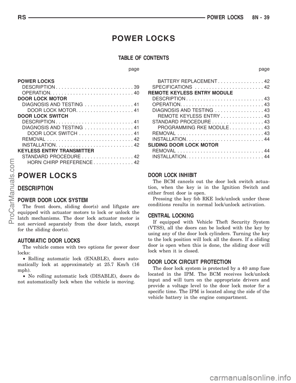 DODGE TOWN AND COUNTRY 2001 Service Manual POWER LOCKS
TABLE OF CONTENTS
page page
POWER LOCKS
DESCRIPTION...........................39
OPERATION.............................40
DOOR LOCK MOTOR
DIAGNOSIS AND TESTING.................41
DOOR LOCK DODGE TOWN AND COUNTRY 2001 Service Manual POWER LOCKS
TABLE OF CONTENTS
page page
POWER LOCKS
DESCRIPTION...........................39
OPERATION.............................40
DOOR LOCK MOTOR
DIAGNOSIS AND TESTING.................41
DOOR LOCK