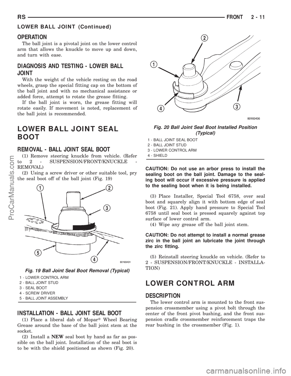 DODGE TOWN AND COUNTRY 2001 Workshop Manual OPERATION
The ball joint is a pivotal joint on the lower control
arm that allows the knuckle to move up and down,
and turn with ease.
DIAGNOSIS AND TESTING - LOWER BALL
JOINT
With the weight of the ve DODGE TOWN AND COUNTRY 2001 Workshop Manual OPERATION
The ball joint is a pivotal joint on the lower control
arm that allows the knuckle to move up and down,
and turn with ease.
DIAGNOSIS AND TESTING - LOWER BALL
JOINT
With the weight of the ve