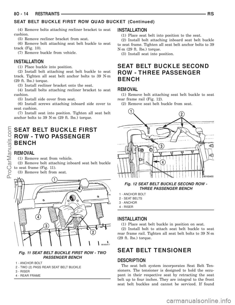DODGE TOWN AND COUNTRY 2001 Service Manual (4) Remove bolts attaching recliner bracket to seat
cushion.
(5) Remove recliner bracket from seat.
(6) Remove bolt attaching seat belt buckle to seat
track (Fig. 10).
(7) Remove buckle from vehicle.
DODGE TOWN AND COUNTRY 2001 Service Manual (4) Remove bolts attaching recliner bracket to seat
cushion.
(5) Remove recliner bracket from seat.
(6) Remove bolt attaching seat belt buckle to seat
track (Fig. 10).
(7) Remove buckle from vehicle.