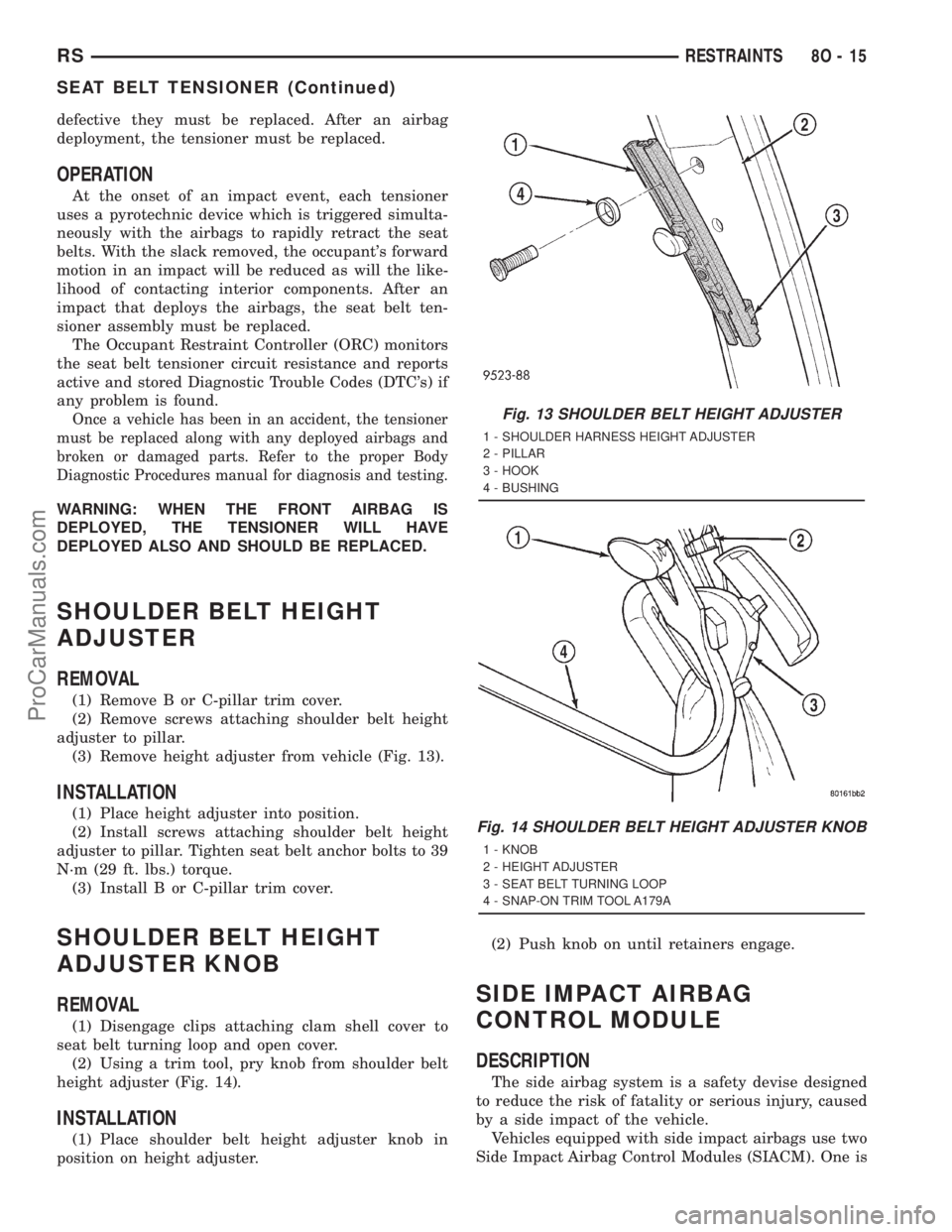 DODGE TOWN AND COUNTRY 2001 Service Manual defective they must be replaced. After an airbag
deployment, the tensioner must be replaced.
OPERATION
At the onset of an impact event, each tensioner
uses a pyrotechnic device which is triggered simu DODGE TOWN AND COUNTRY 2001 Service Manual defective they must be replaced. After an airbag
deployment, the tensioner must be replaced.
OPERATION
At the onset of an impact event, each tensioner
uses a pyrotechnic device which is triggered simu
