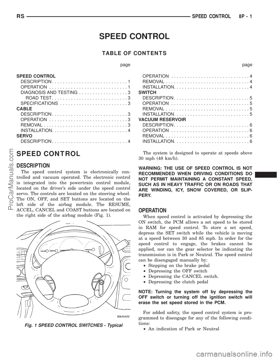 DODGE TOWN AND COUNTRY 2001 Service Manual SPEED CONTROL
TABLE OF CONTENTS
page page
SPEED CONTROL
DESCRIPTION............................1
OPERATION.............................1
DIAGNOSIS AND TESTING..................3
ROAD TEST............. DODGE TOWN AND COUNTRY 2001 Service Manual SPEED CONTROL
TABLE OF CONTENTS
page page
SPEED CONTROL
DESCRIPTION............................1
OPERATION.............................1
DIAGNOSIS AND TESTING..................3
ROAD TEST.............