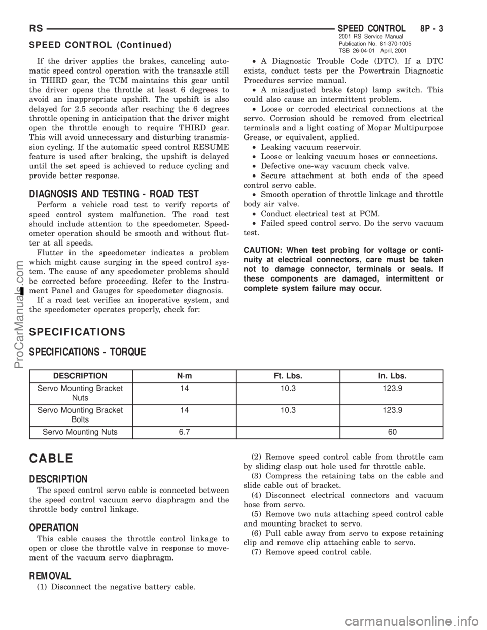 DODGE TOWN AND COUNTRY 2001 Service Manual If the driver applies the brakes, canceling auto-
matic speed control operation with the transaxle still
in THIRD gear, the TCM maintains this gear until
the driver opens the throttle at least 6 degre DODGE TOWN AND COUNTRY 2001 Service Manual If the driver applies the brakes, canceling auto-
matic speed control operation with the transaxle still
in THIRD gear, the TCM maintains this gear until
the driver opens the throttle at least 6 degre
