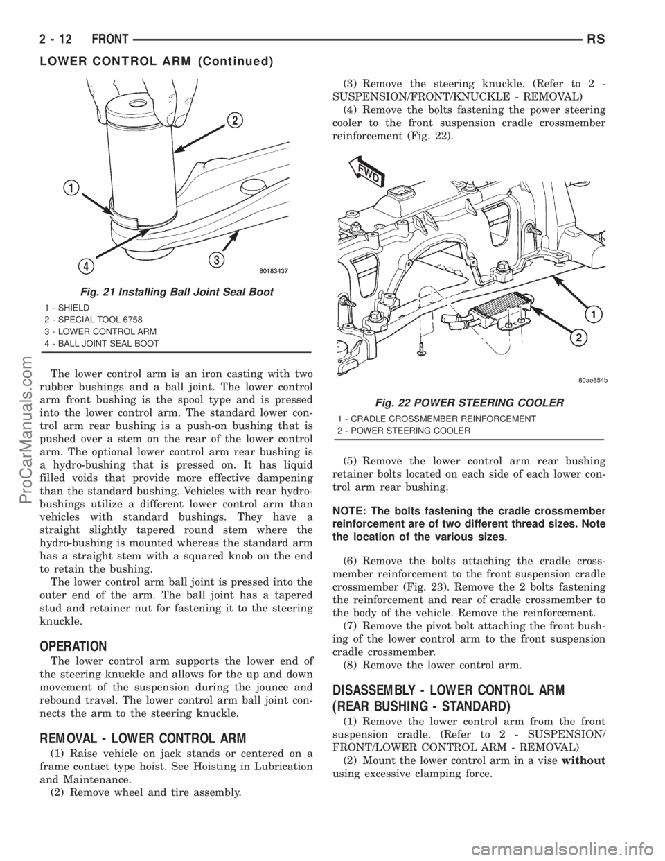 DODGE TOWN AND COUNTRY 2001 Repair Manual The lower control arm is an iron casting with two
rubber bushings and a ball joint. The lower control
arm front bushing is the spool type and is pressed
into the lower control arm. The standard lower DODGE TOWN AND COUNTRY 2001 Repair Manual The lower control arm is an iron casting with two
rubber bushings and a ball joint. The lower control
arm front bushing is the spool type and is pressed
into the lower control arm. The standard lower