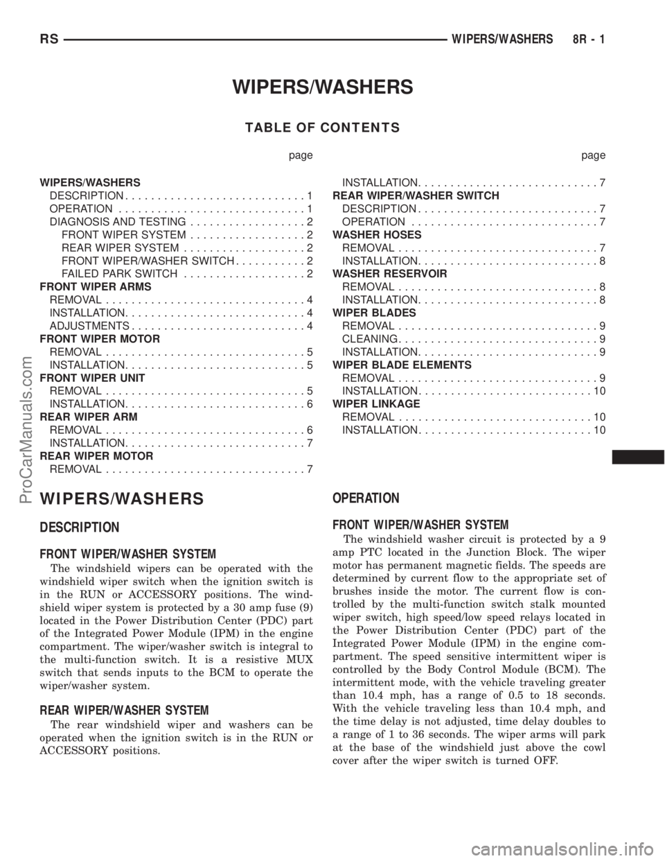 DODGE TOWN AND COUNTRY 2001 Service Manual WIPERS/WASHERS
TABLE OF CONTENTS
page page
WIPERS/WASHERS
DESCRIPTION............................1
OPERATION.............................1
DIAGNOSIS AND TESTING..................2
FRONT WIPER SYSTEM.. DODGE TOWN AND COUNTRY 2001 Service Manual WIPERS/WASHERS
TABLE OF CONTENTS
page page
WIPERS/WASHERS
DESCRIPTION............................1
OPERATION.............................1
DIAGNOSIS AND TESTING..................2
FRONT WIPER SYSTEM..