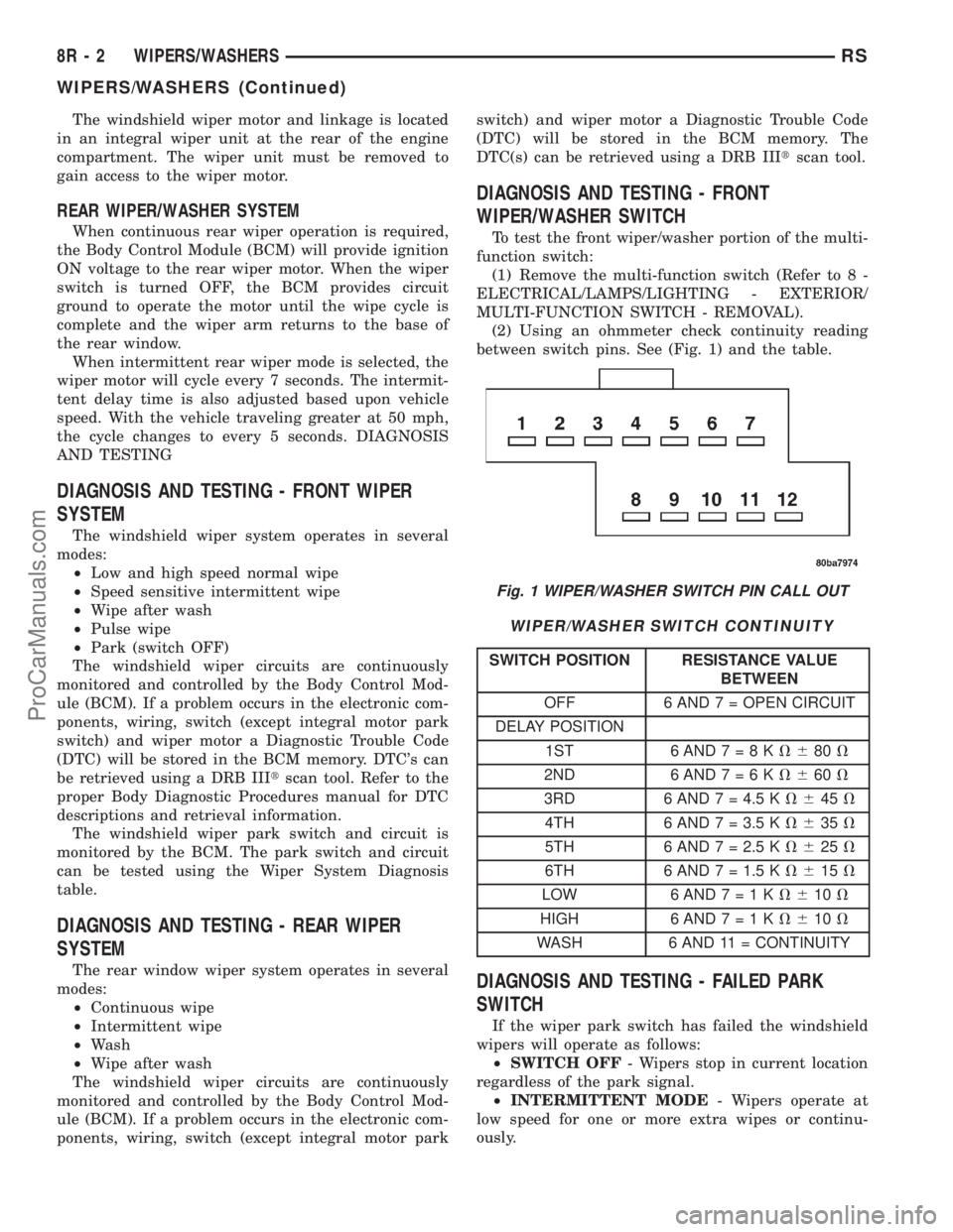 DODGE TOWN AND COUNTRY 2001 Service Manual The windshield wiper motor and linkage is located
in an integral wiper unit at the rear of the engine
compartment. The wiper unit must be removed to
gain access to the wiper motor.
REAR WIPER/WASHER S DODGE TOWN AND COUNTRY 2001 Service Manual The windshield wiper motor and linkage is located
in an integral wiper unit at the rear of the engine
compartment. The wiper unit must be removed to
gain access to the wiper motor.
REAR WIPER/WASHER S
