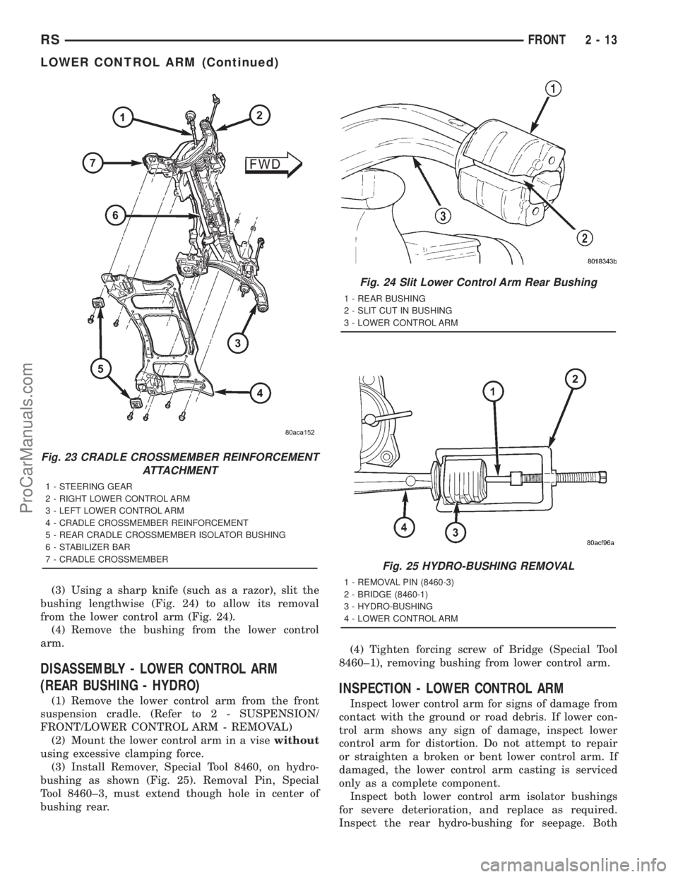 DODGE TOWN AND COUNTRY 2001 Repair Manual (3) Using a sharp knife (such as a razor), slit the
bushing lengthwise (Fig. 24) to allow its removal
from the lower control arm (Fig. 24).
(4) Remove the bushing from the lower control
arm.
DISASSEMB DODGE TOWN AND COUNTRY 2001 Repair Manual (3) Using a sharp knife (such as a razor), slit the
bushing lengthwise (Fig. 24) to allow its removal
from the lower control arm (Fig. 24).
(4) Remove the bushing from the lower control
arm.
DISASSEMB