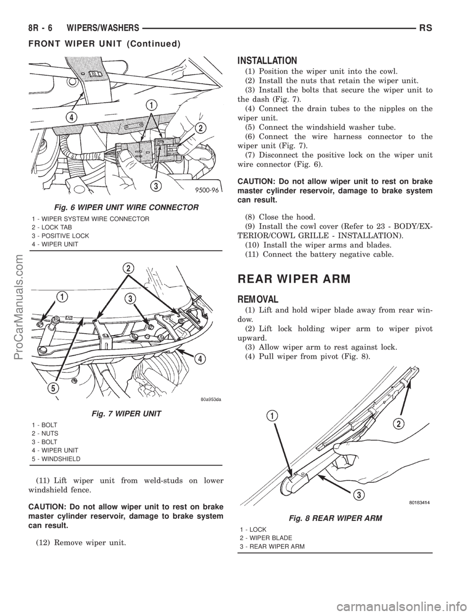 DODGE TOWN AND COUNTRY 2001 Service Manual (11) Lift wiper unit from weld-studs on lower
windshield fence.
CAUTION: Do not allow wiper unit to rest on brake
master cylinder reservoir, damage to brake system
can result.
(12) Remove wiper unit.
DODGE TOWN AND COUNTRY 2001 Service Manual (11) Lift wiper unit from weld-studs on lower
windshield fence.
CAUTION: Do not allow wiper unit to rest on brake
master cylinder reservoir, damage to brake system
can result.
(12) Remove wiper unit.