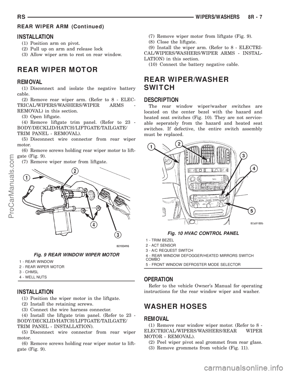 DODGE TOWN AND COUNTRY 2001 Service Manual INSTALLATION
(1) Position arm on pivot.
(2) Pull up on arm and release lock
(3) Allow wiper arm to rest on rear window.
REAR WIPER MOTOR
REMOVAL
(1) Disconnect and isolate the negative battery
cable.
DODGE TOWN AND COUNTRY 2001 Service Manual INSTALLATION
(1) Position arm on pivot.
(2) Pull up on arm and release lock
(3) Allow wiper arm to rest on rear window.
REAR WIPER MOTOR
REMOVAL
(1) Disconnect and isolate the negative battery
cable.