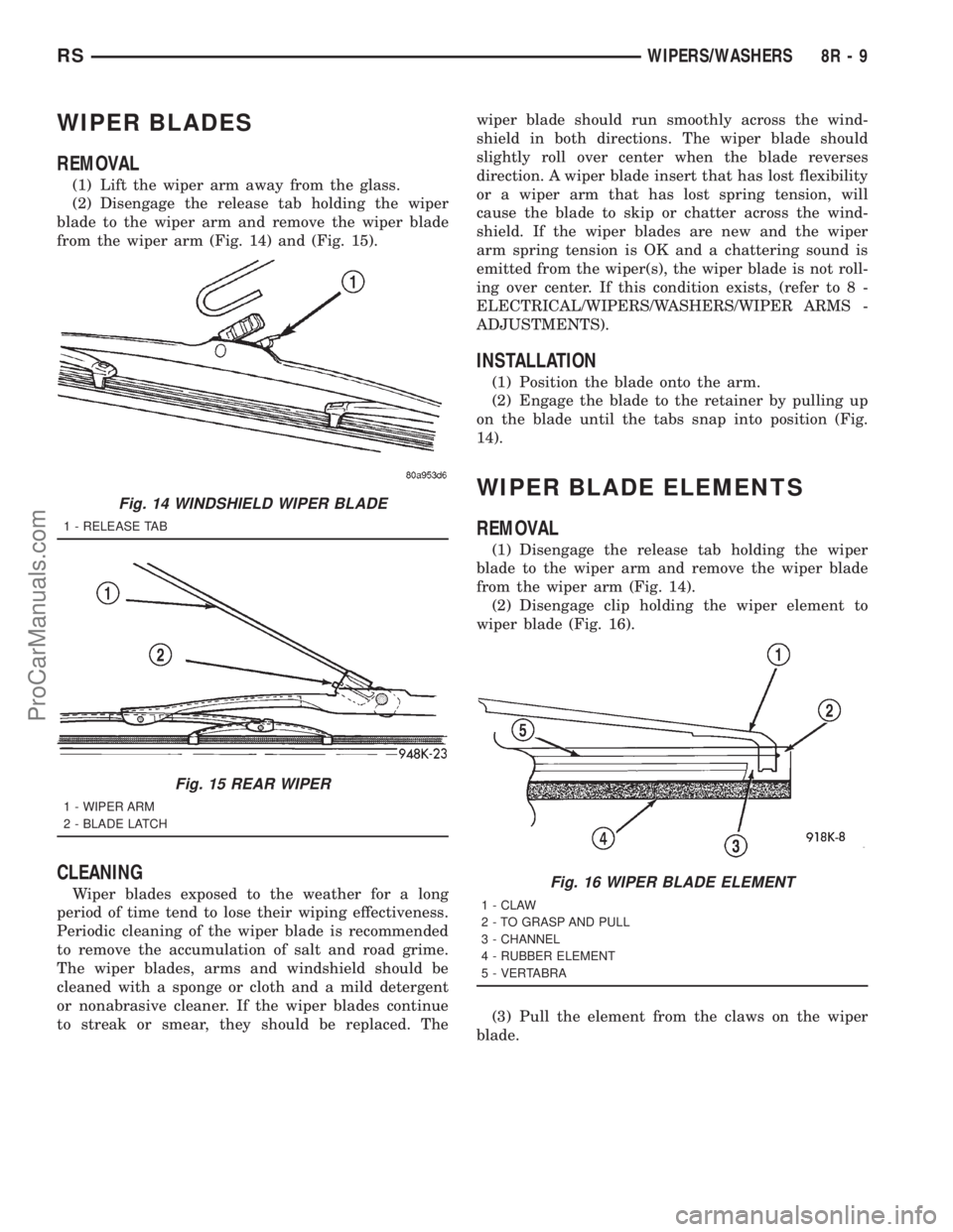 DODGE TOWN AND COUNTRY 2001 Service Manual WIPER BLADES
REMOVAL
(1) Lift the wiper arm away from the glass.
(2) Disengage the release tab holding the wiper
blade to the wiper arm and remove the wiper blade
from the wiper arm (Fig. 14) and (Fig DODGE TOWN AND COUNTRY 2001 Service Manual WIPER BLADES
REMOVAL
(1) Lift the wiper arm away from the glass.
(2) Disengage the release tab holding the wiper
blade to the wiper arm and remove the wiper blade
from the wiper arm (Fig. 14) and (Fig