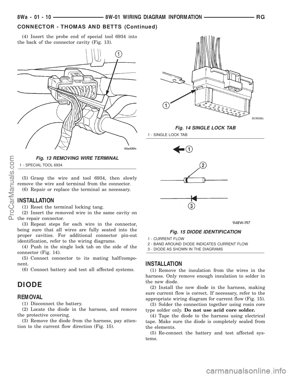 DODGE TOWN AND COUNTRY 2001 Service Manual (4) Insert the probe end of special tool 6934 into
the back of the connector cavity (Fig. 13).
(5) Grasp the wire and tool 6934, then slowly
remove the wire and terminal from the connector.
(6) Repair DODGE TOWN AND COUNTRY 2001 Service Manual (4) Insert the probe end of special tool 6934 into
the back of the connector cavity (Fig. 13).
(5) Grasp the wire and tool 6934, then slowly
remove the wire and terminal from the connector.
(6) Repair