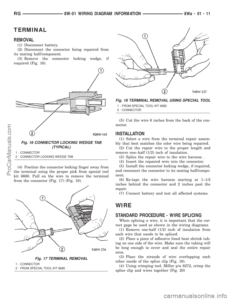 DODGE TOWN AND COUNTRY 2001 Service Manual TERMINAL
REMOVAL
(1) Disconnect battery.
(2) Disconnect the connector being repaired from
its mating half/component.
(3) Remove the connector locking wedge, if
required (Fig. 16).
(4) Position the con DODGE TOWN AND COUNTRY 2001 Service Manual TERMINAL
REMOVAL
(1) Disconnect battery.
(2) Disconnect the connector being repaired from
its mating half/component.
(3) Remove the connector locking wedge, if
required (Fig. 16).
(4) Position the con