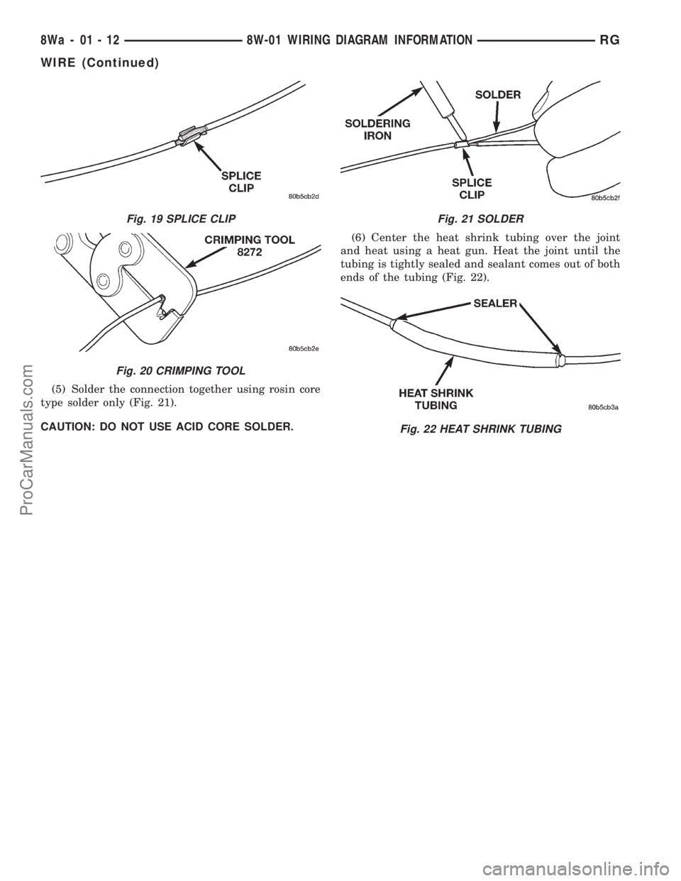 DODGE TOWN AND COUNTRY 2001 Service Manual (5) Solder the connection together using rosin core
type solder only (Fig. 21).
CAUTION: DO NOT USE ACID CORE SOLDER.(6) Center the heat shrink tubing over the joint
and heat using a heat gun. Heat th DODGE TOWN AND COUNTRY 2001 Service Manual (5) Solder the connection together using rosin core
type solder only (Fig. 21).
CAUTION: DO NOT USE ACID CORE SOLDER.(6) Center the heat shrink tubing over the joint
and heat using a heat gun. Heat th