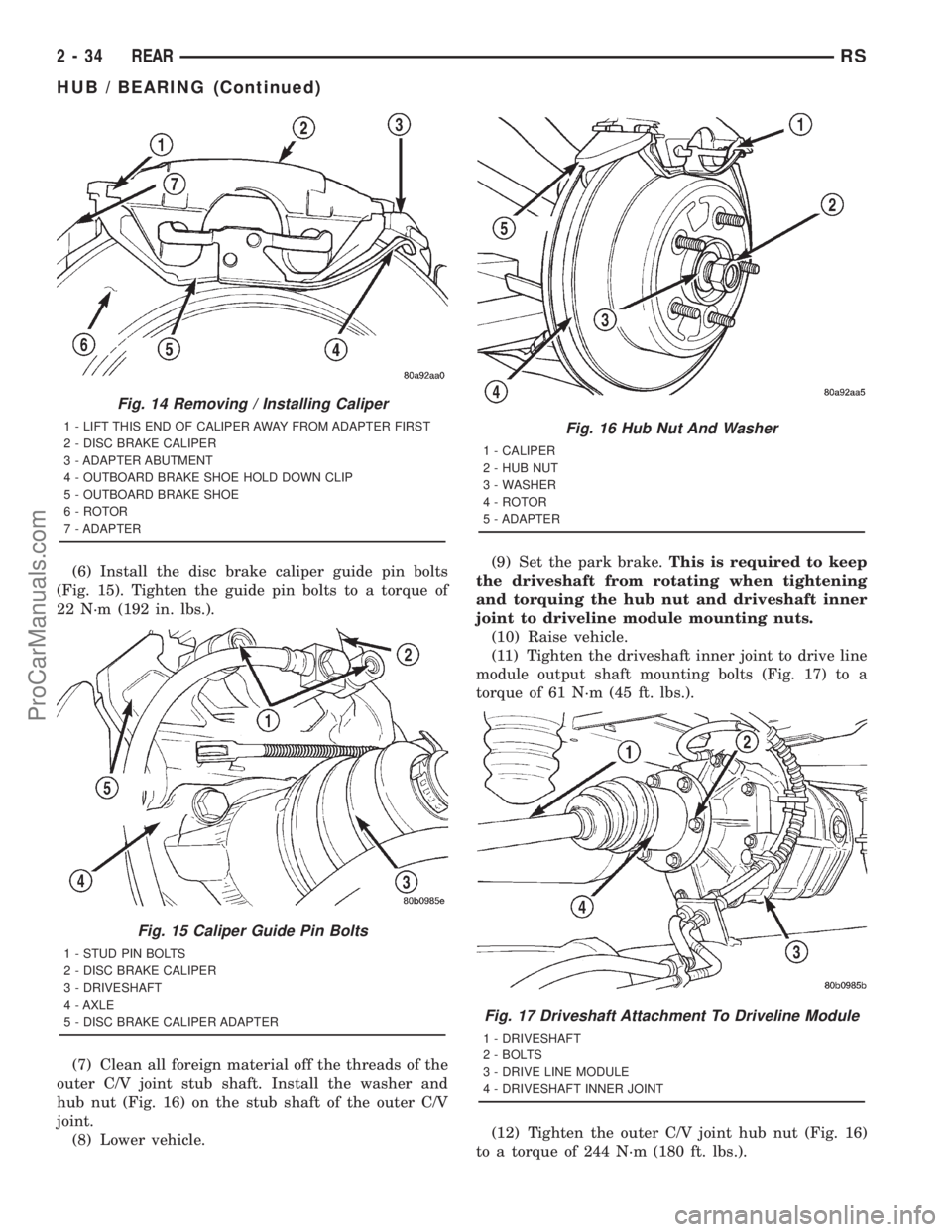 DODGE TOWN AND COUNTRY 2001 Manual Online (6) Install the disc brake caliper guide pin bolts
(Fig. 15). Tighten the guide pin bolts to a torque of
22 N´m (192 in. lbs.).
(7) Clean all foreign material off the threads of the
outer C/V joint s DODGE TOWN AND COUNTRY 2001 Manual Online (6) Install the disc brake caliper guide pin bolts
(Fig. 15). Tighten the guide pin bolts to a torque of
22 N´m (192 in. lbs.).
(7) Clean all foreign material off the threads of the
outer C/V joint s