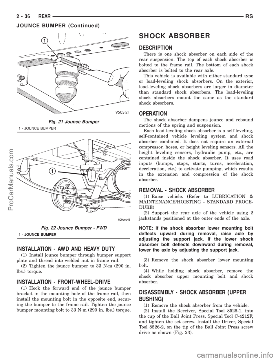 DODGE TOWN AND COUNTRY 2001 Manual Online INSTALLATION - AWD AND HEAVY DUTY
(1) Install jounce bumper through bumper support
plate and thread into welded nut in frame rail.
(2) Tighten the jounce bumper to 33 N´m (290 in.
lbs.) torque.
INSTA DODGE TOWN AND COUNTRY 2001 Manual Online INSTALLATION - AWD AND HEAVY DUTY
(1) Install jounce bumper through bumper support
plate and thread into welded nut in frame rail.
(2) Tighten the jounce bumper to 33 N´m (290 in.
lbs.) torque.
INSTA