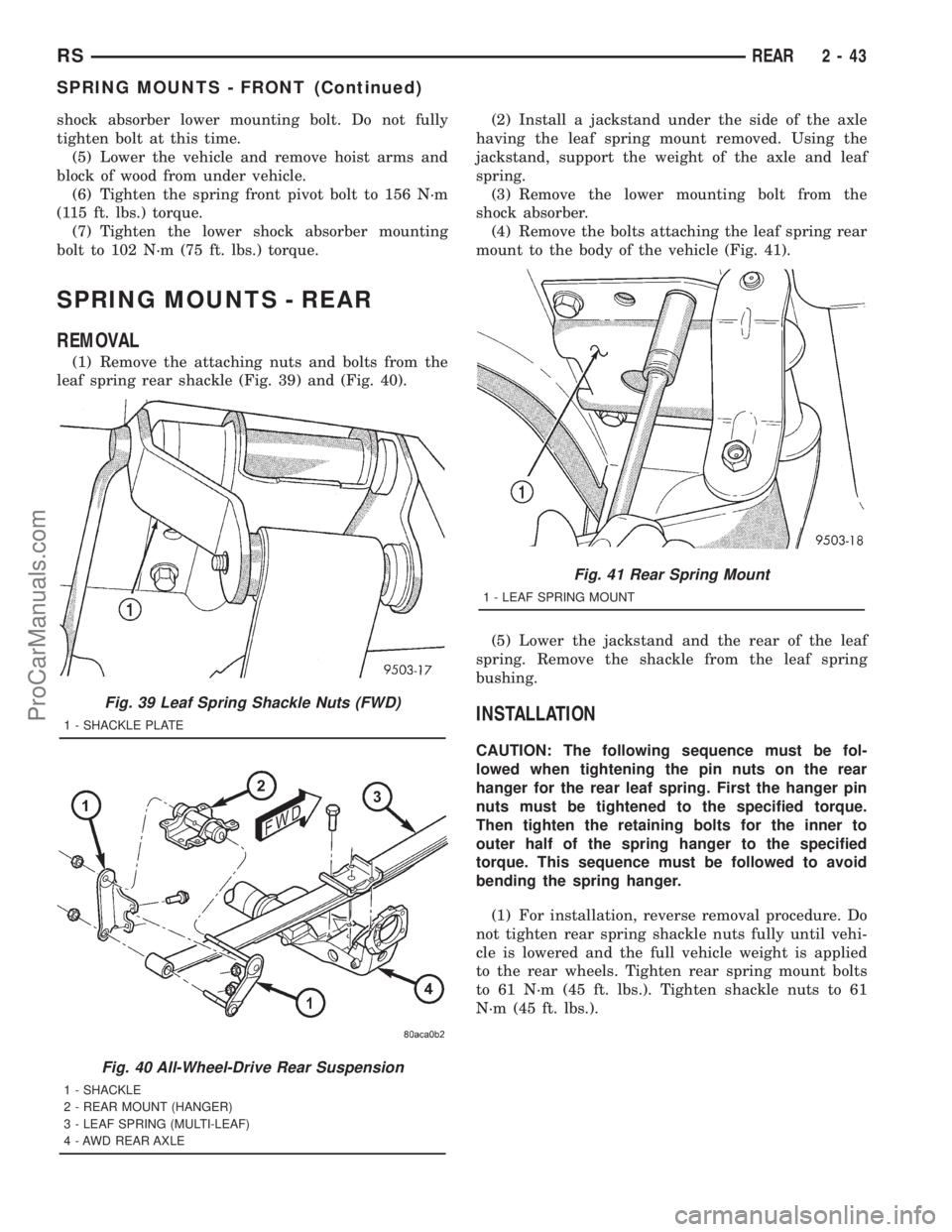 DODGE TOWN AND COUNTRY 2001 Owners Manual shock absorber lower mounting bolt. Do not fully
tighten bolt at this time.
(5) Lower the vehicle and remove hoist arms and
block of wood from under vehicle.
(6) Tighten the spring front pivot bolt to DODGE TOWN AND COUNTRY 2001 Owners Manual shock absorber lower mounting bolt. Do not fully
tighten bolt at this time.
(5) Lower the vehicle and remove hoist arms and
block of wood from under vehicle.
(6) Tighten the spring front pivot bolt to