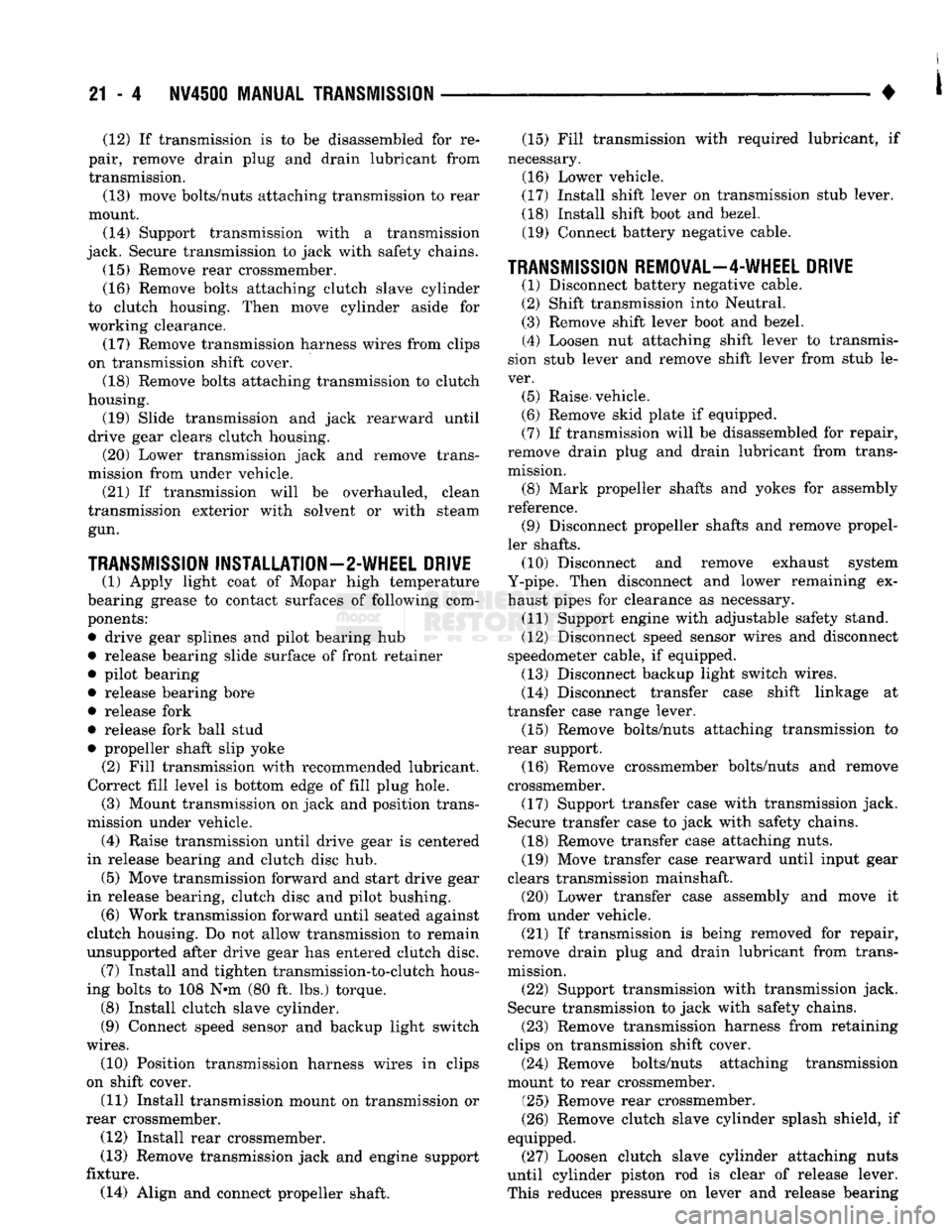 DODGE TRUCK 1993 Service Repair Manual
21
- 4
NV4500 MANUAL TRANSMISSION
(12) If transmission is to be disassembled for re
pair, remove drain plug and drain lubricant from transmission.
(13) move bolts/nuts attaching transmission DODGE TRUCK 1993 Service Repair Manual
21
- 4
NV4500 MANUAL TRANSMISSION
(12) If transmission is to be disassembled for re
pair, remove drain plug and drain lubricant from transmission.
(13) move bolts/nuts attaching transmission