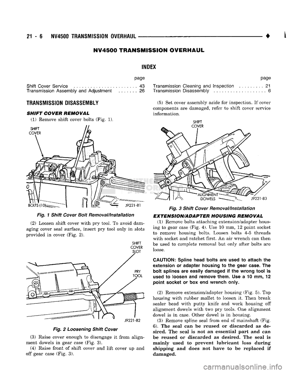DODGE TRUCK 1993 Service Repair Manual
21
- i NV4500
TRANSMISSION OVERHAUL
NV4500
TRANSMISSION
OVERHAUL
INDEX
page
Shift
Cover Service
....................... 43
Transmission Assembly
and
Adjustment
....... 26
TRANSMIS DODGE TRUCK 1993 Service Repair Manual
21
- i NV4500
TRANSMISSION OVERHAUL
NV4500
TRANSMISSION
OVERHAUL
INDEX
page
Shift
Cover Service
....................... 43
Transmission Assembly
and
Adjustment
....... 26
TRANSMIS