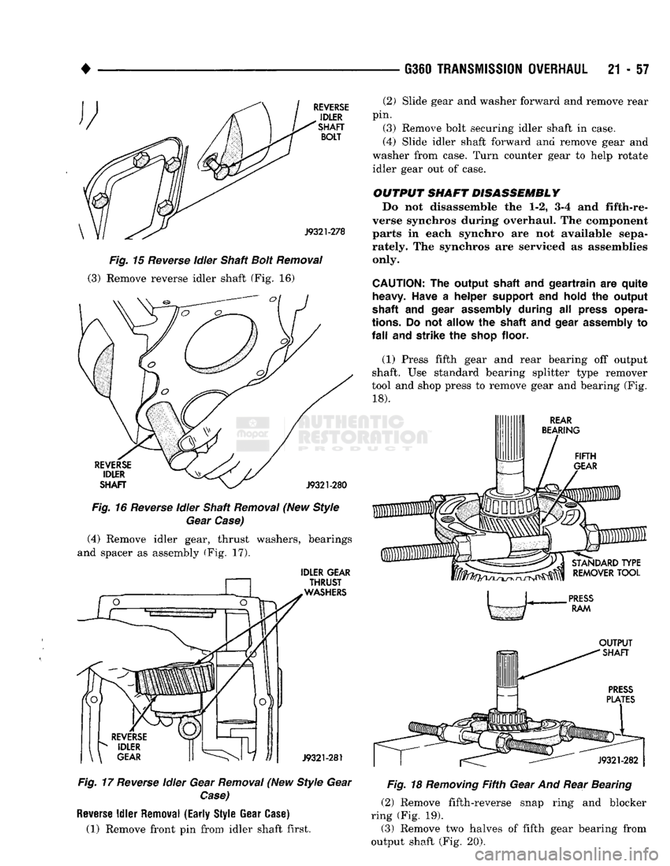 DODGE TRUCK 1993 Service Repair Manual
G350 TRANSMISSION OVERHAUL
21 - 57
REVERSE
IDLER
SHAFT
BOLT
J9321-278
Fig.
15
Reverse
idler
Shaft
-Bolt
Removal
(3) Remove reverse idler shaft (Fig. 16)
REVERSE
IDLER
SHAFT DODGE TRUCK 1993 Service Repair Manual
G350 TRANSMISSION OVERHAUL
21 - 57
REVERSE
IDLER
SHAFT
BOLT
J9321-278
Fig.
15
Reverse
idler
Shaft
-Bolt
Removal
(3) Remove reverse idler shaft (Fig. 16)
REVERSE
IDLER
SHAFT